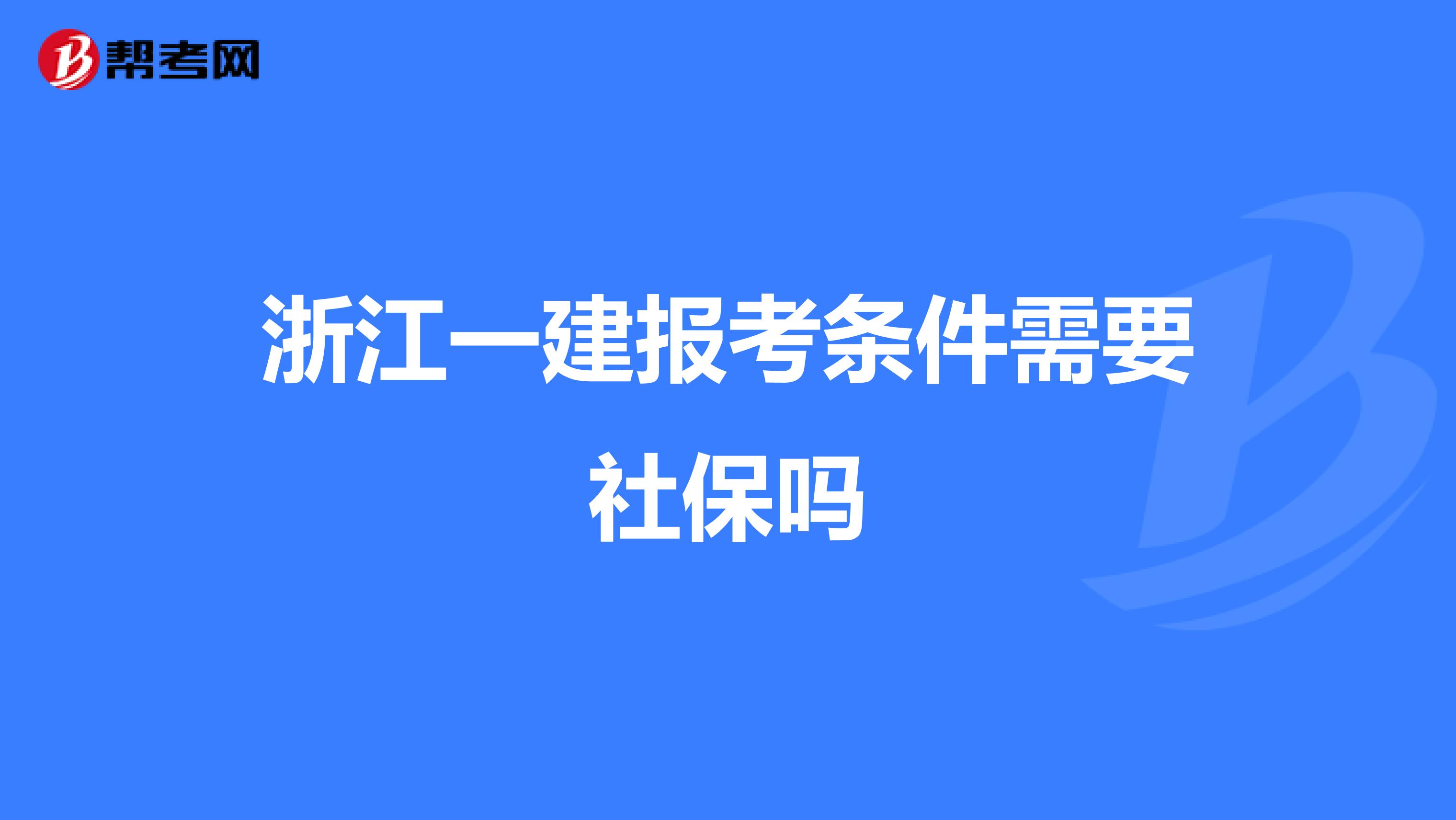 浙江一建报考条件需要社保吗