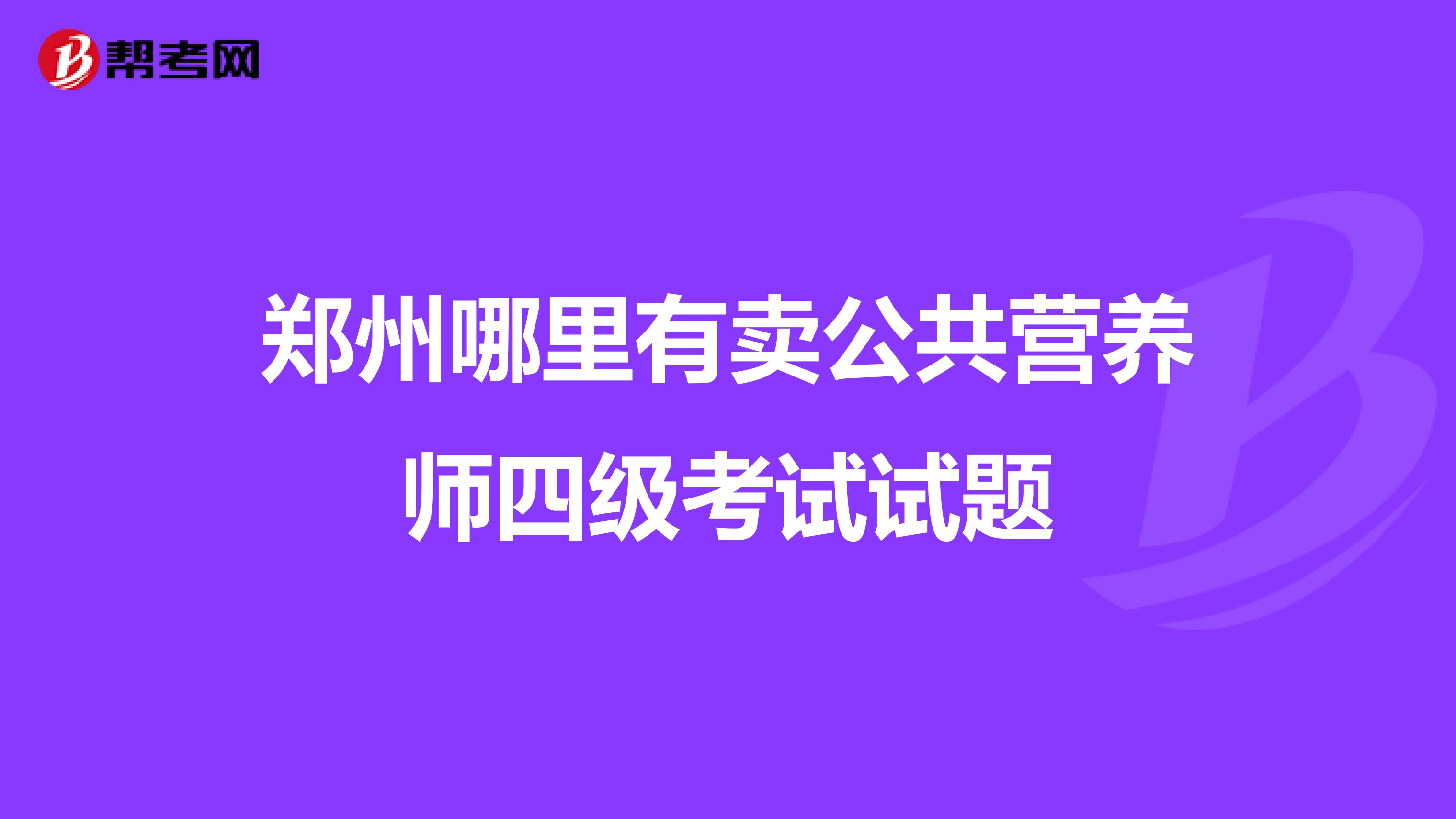 郑州哪里有卖公共营养师四级考试试题