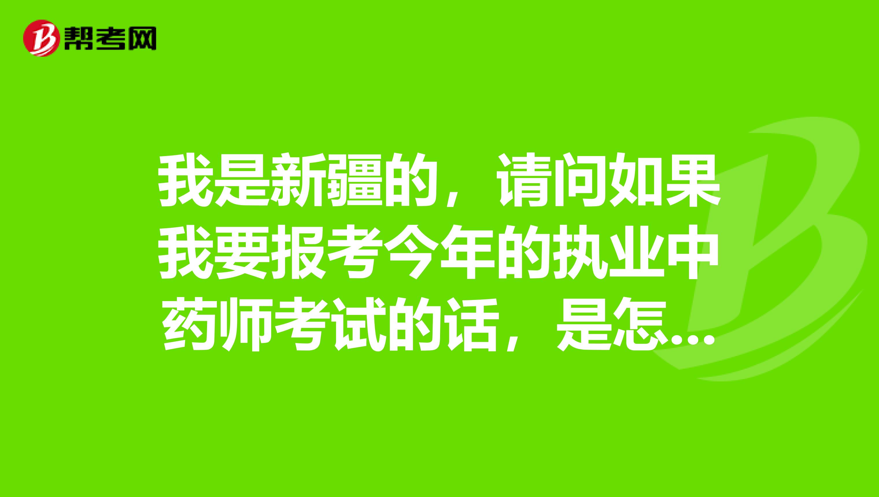 我是新疆的，请问如果我要报考今年的执业中药师考试的话，是怎样的报名流程？