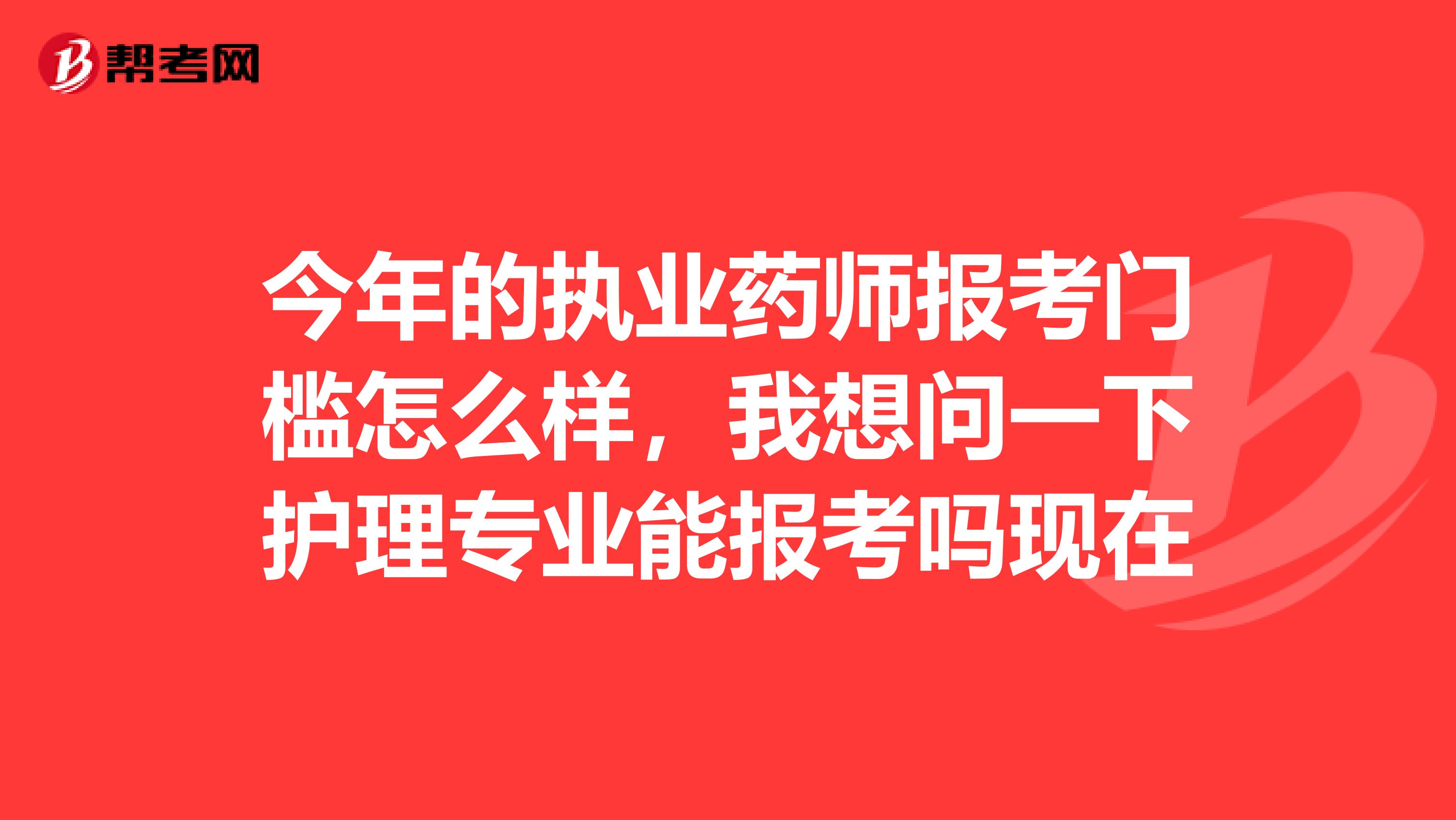 今年的执业药师报考门槛怎么样,我想问一下护理专业能报考吗现在