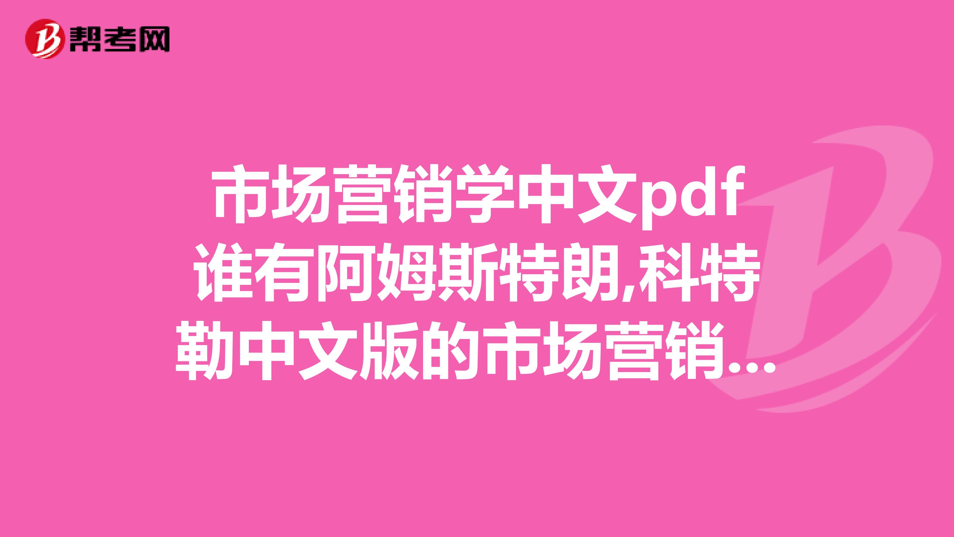 市场营销学中文pdf谁有阿姆斯特朗,科特勒中文版的市场营销学，pdf和text电子书都可以，在线等，急用