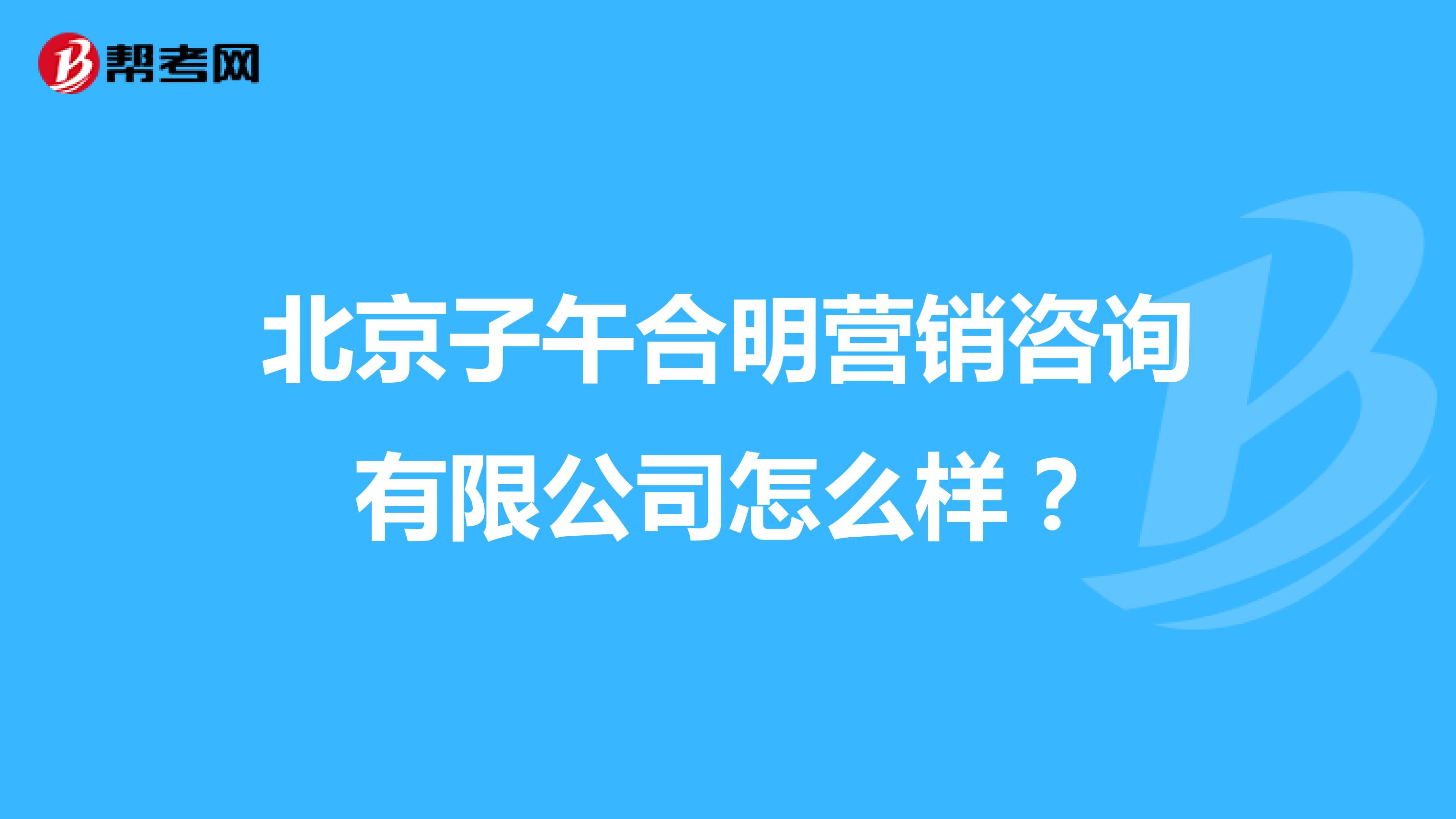 北京子午合明营销咨询有限公司怎么样？
