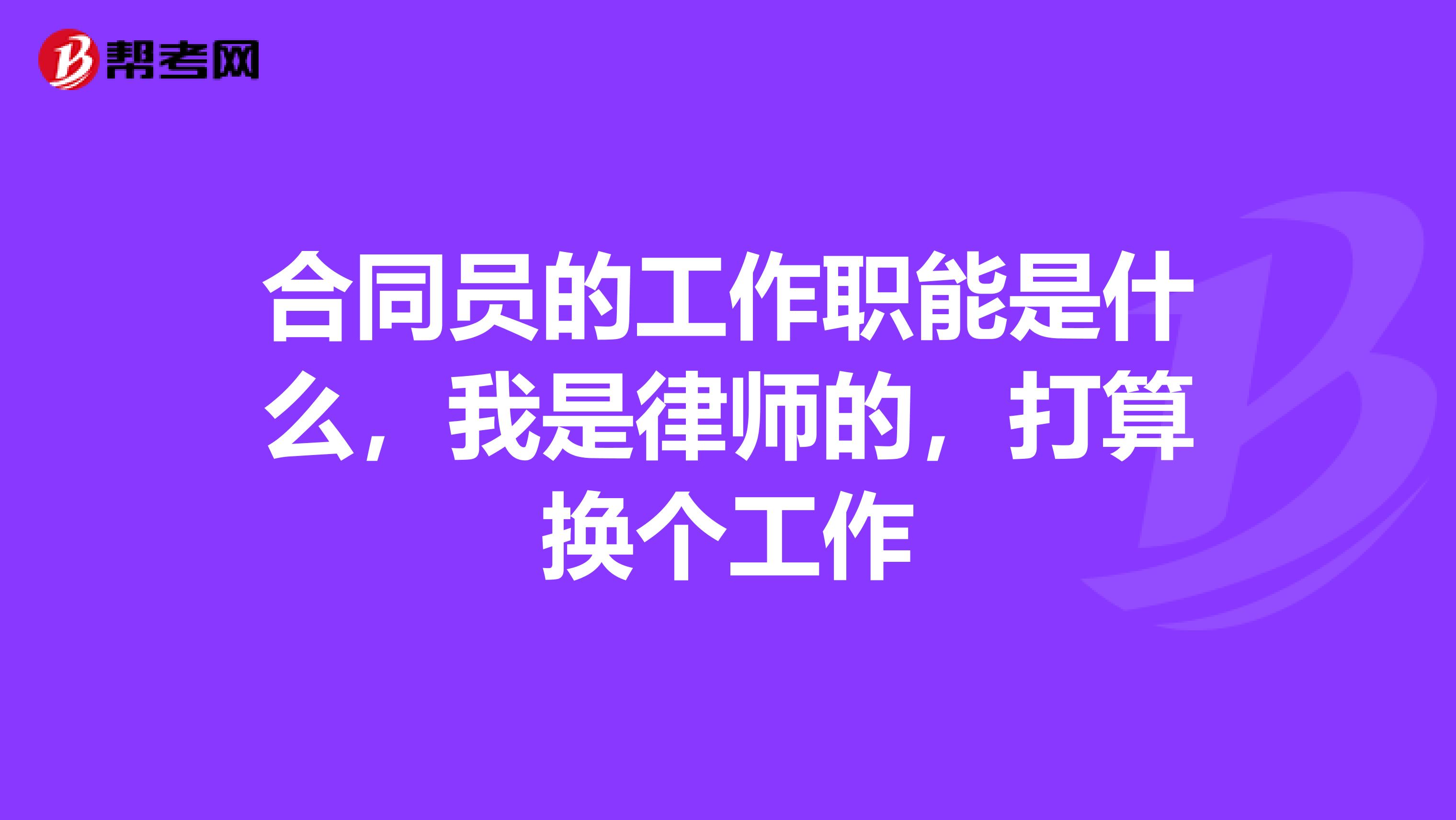 合同员的工作职能是什么，我是律师的，打算换个工作