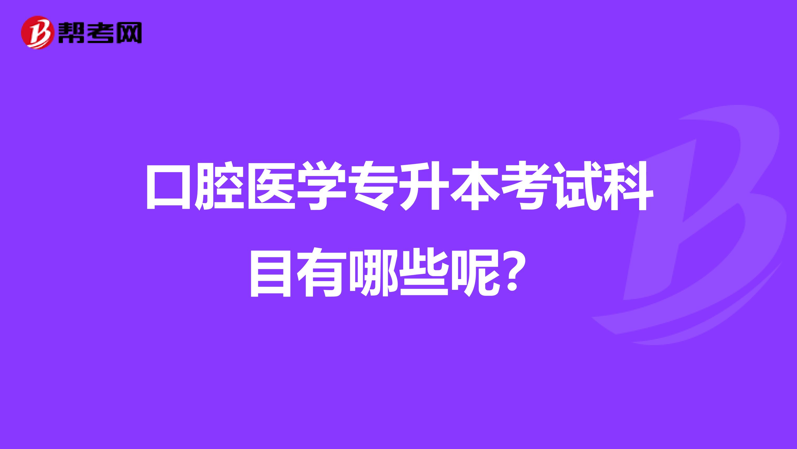 口腔医学专升本考试科目有哪些呢？