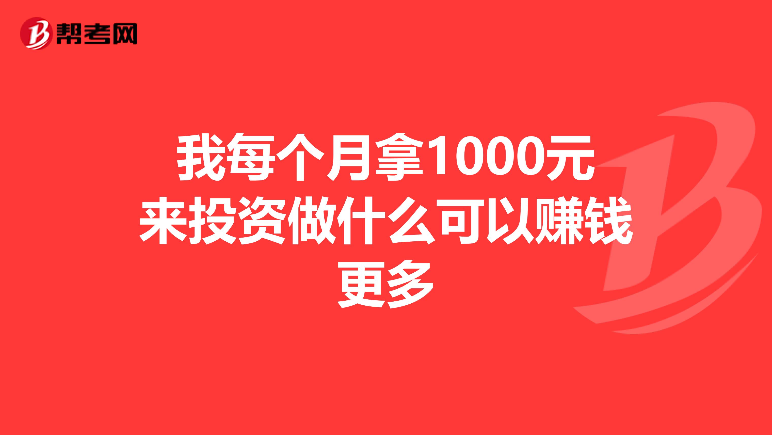 我每个月拿1000元来投资做什么可以赚钱更多