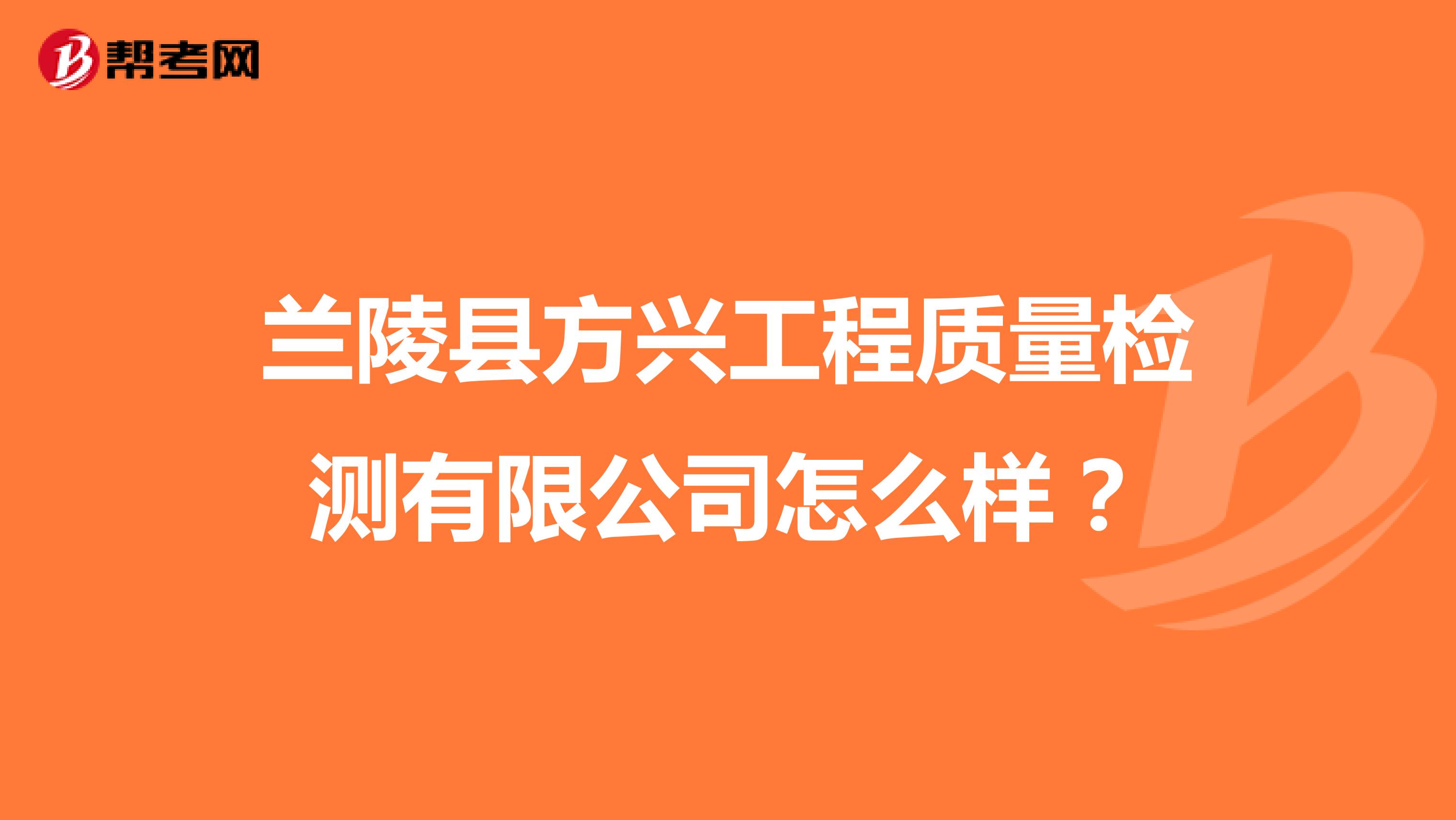 兰陵县方兴工程质量检测有限公司怎么样？