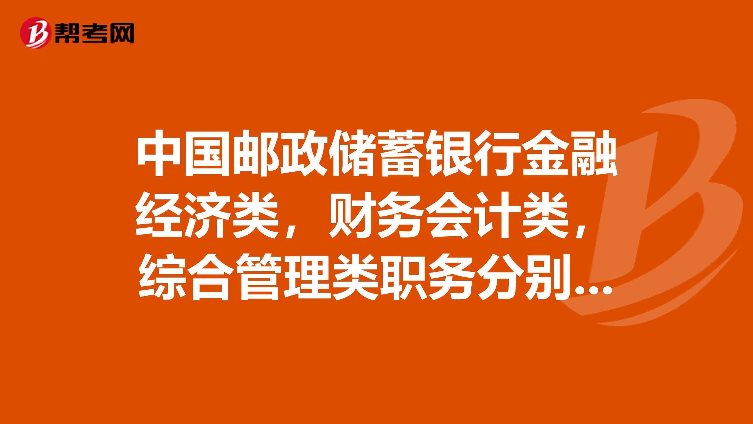 中国邮政储蓄银行金融经济类,财务会计类,综合管理类职务分别都是干什么的,哪个发展更好?