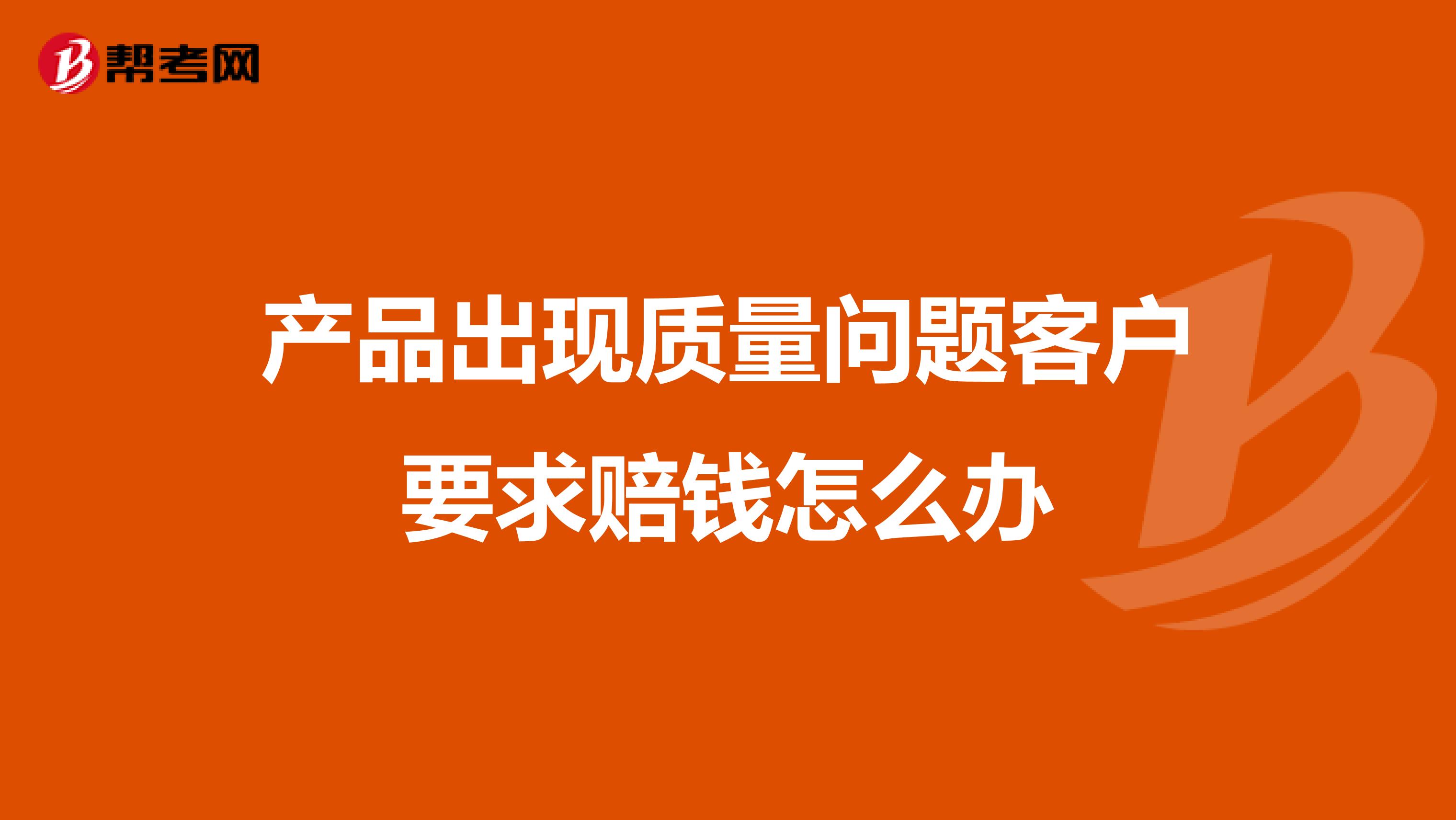 产品出现质量问题客户要求赔钱怎么办