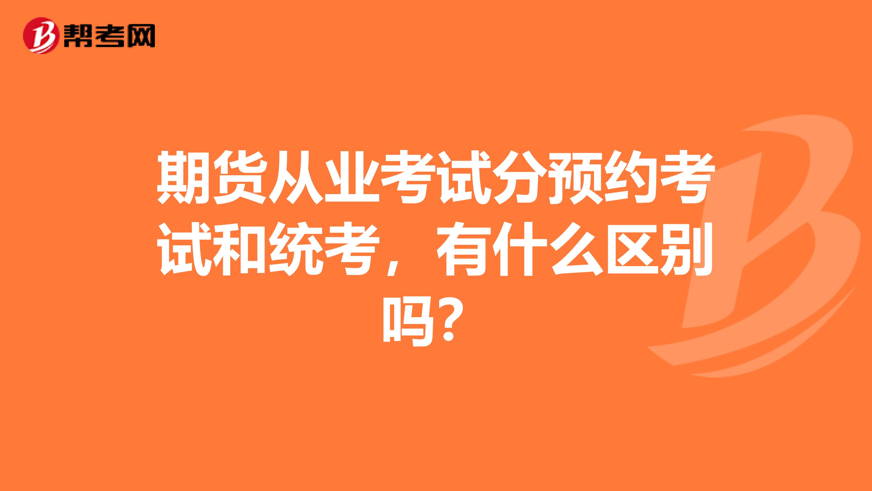 期货从业考试分预约考试和统考，有什么区别吗？