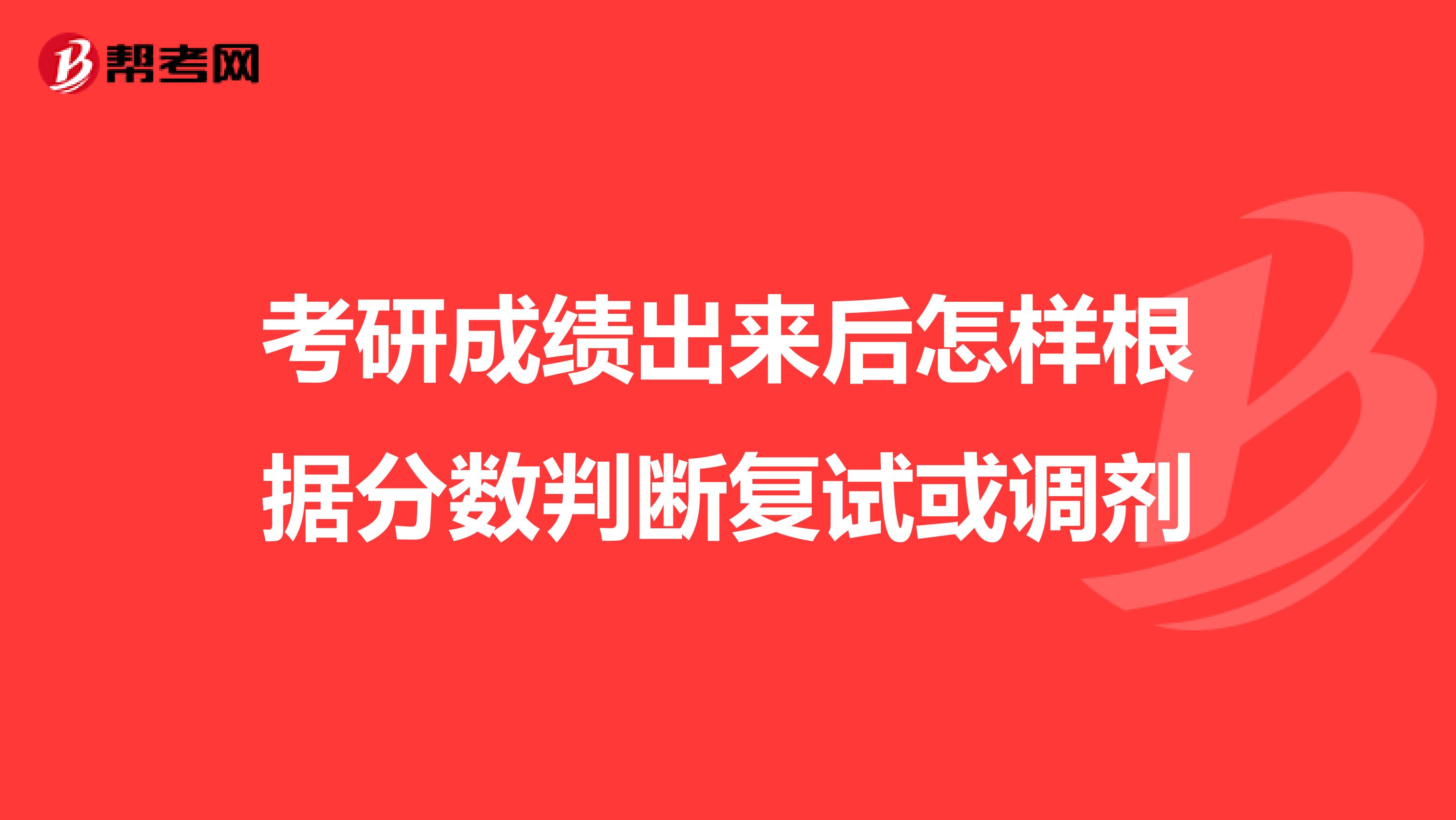 考研成绩出来后怎样根据分数判断复试或调剂