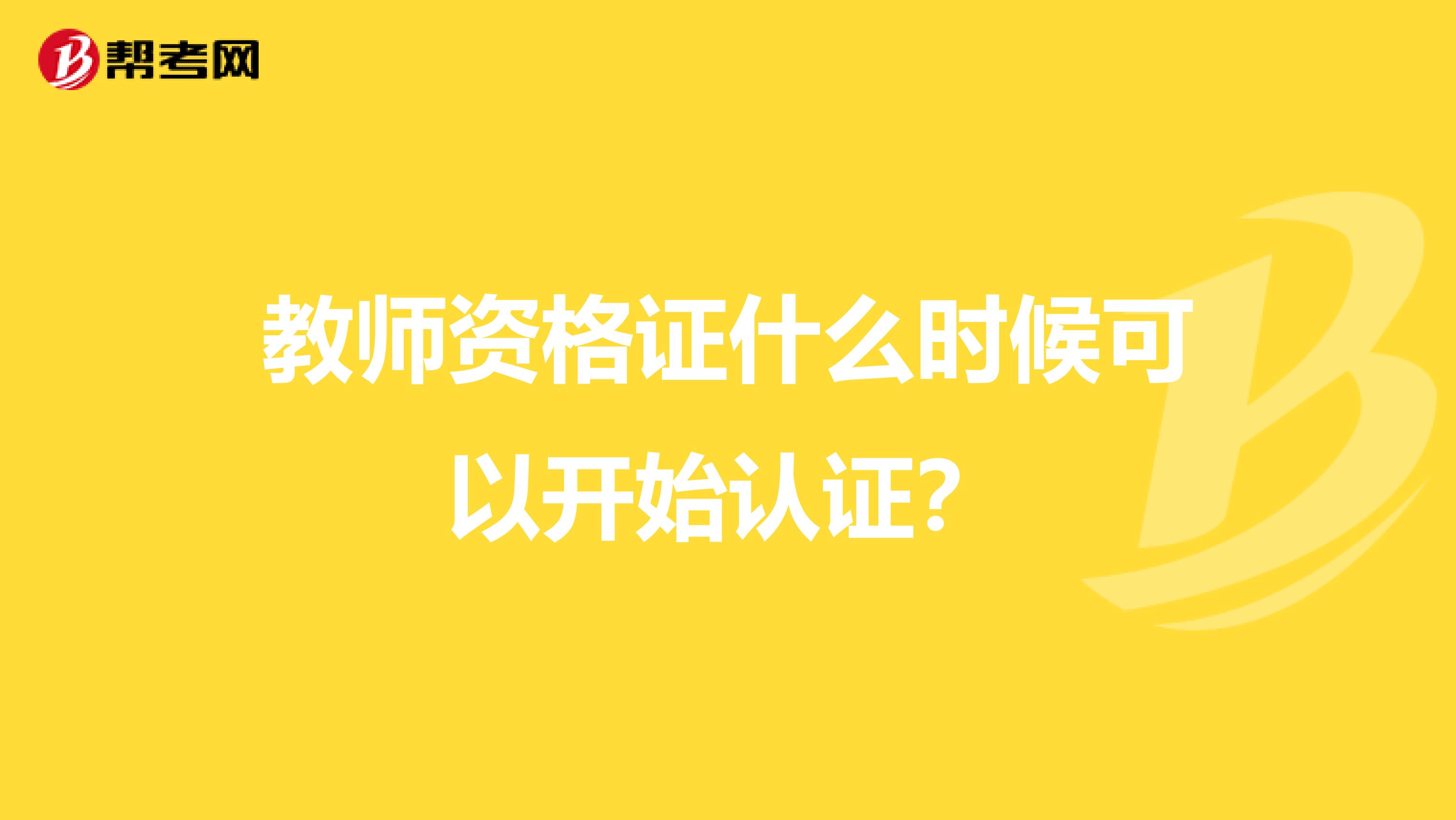 教师资格证什么时候可以开始认证?