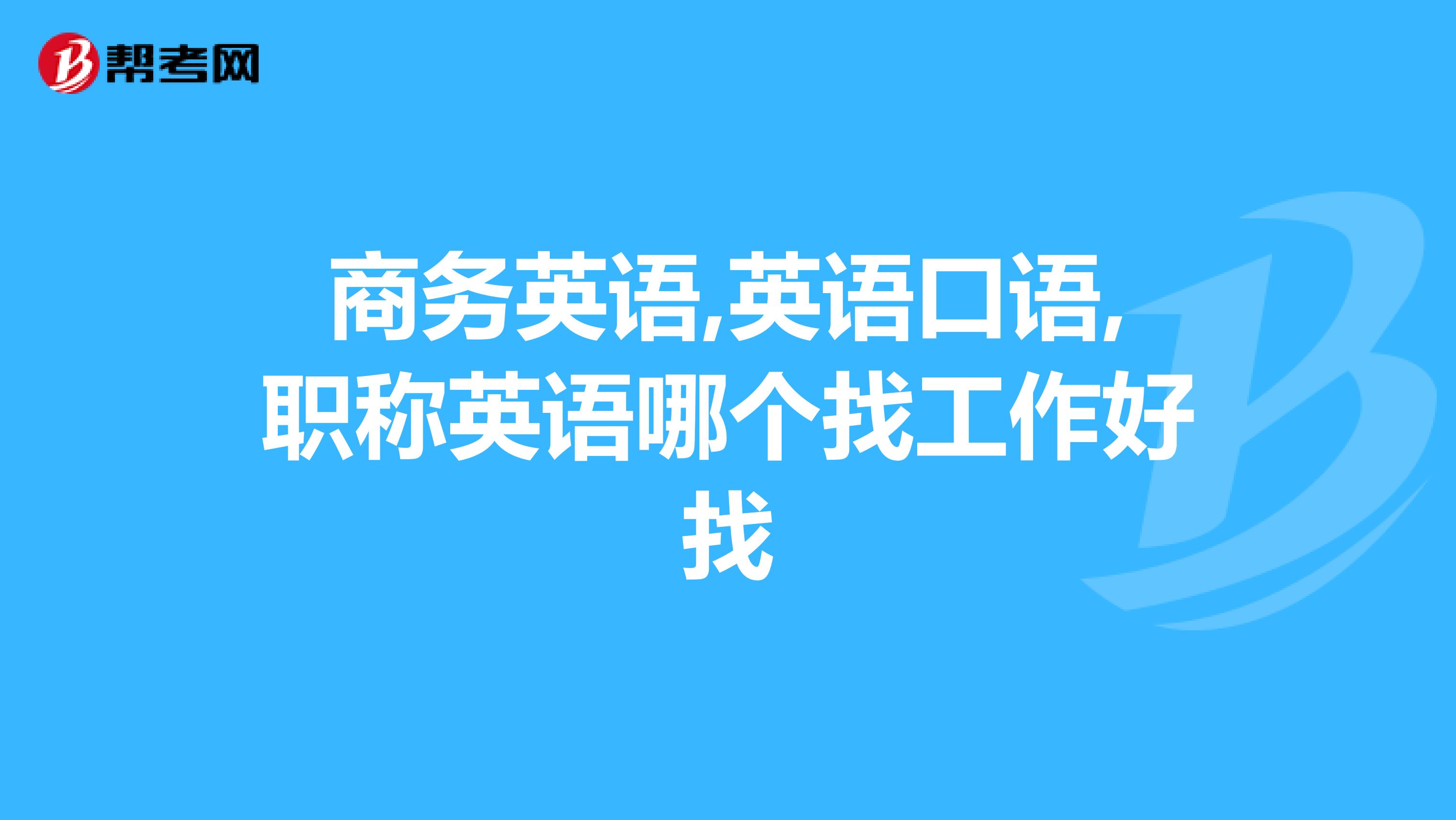 商务英语,英语口语,职称英语哪个找工作好找