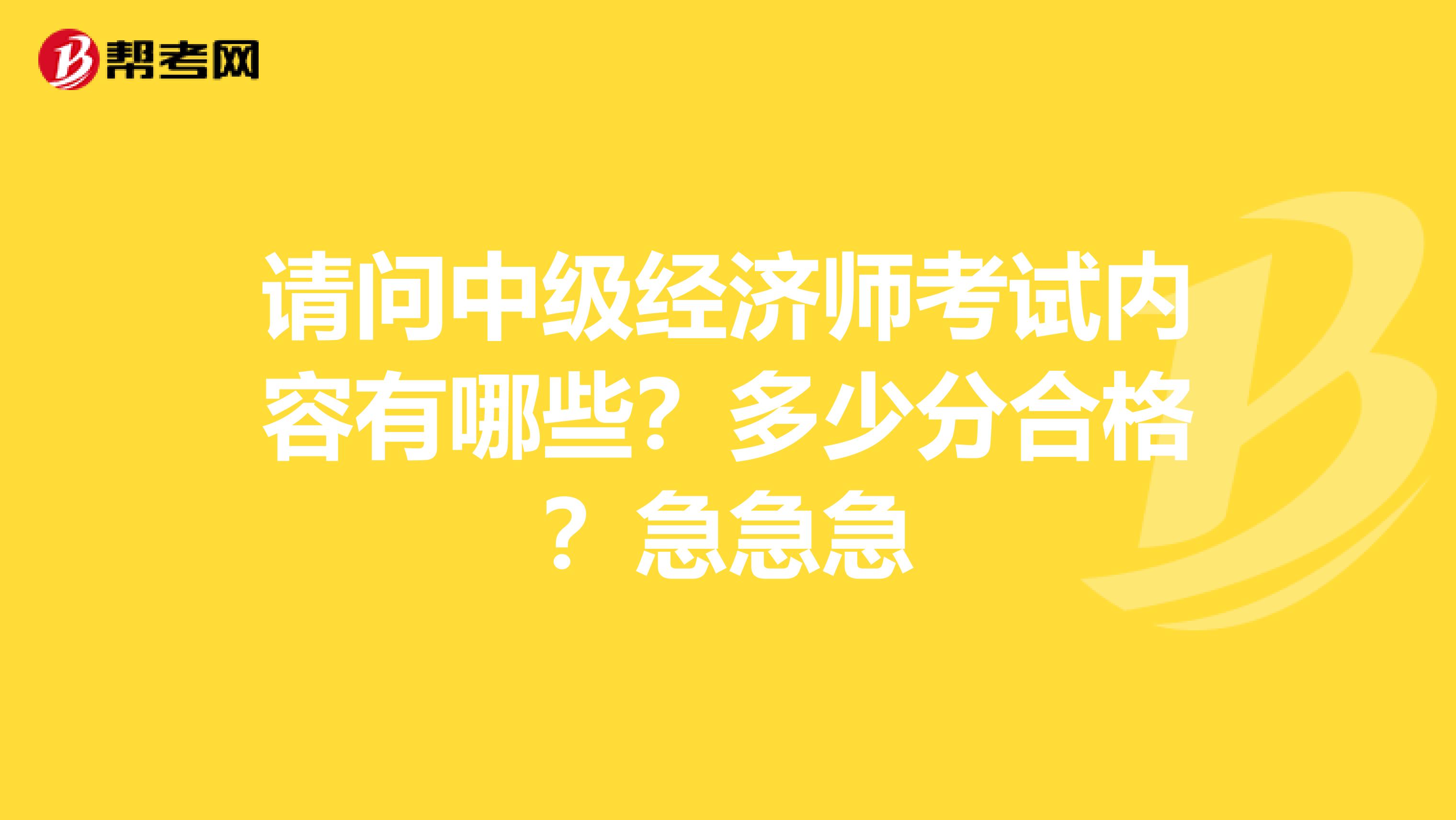 请问中级经济师考试内容有哪些?多少分合格?急急急