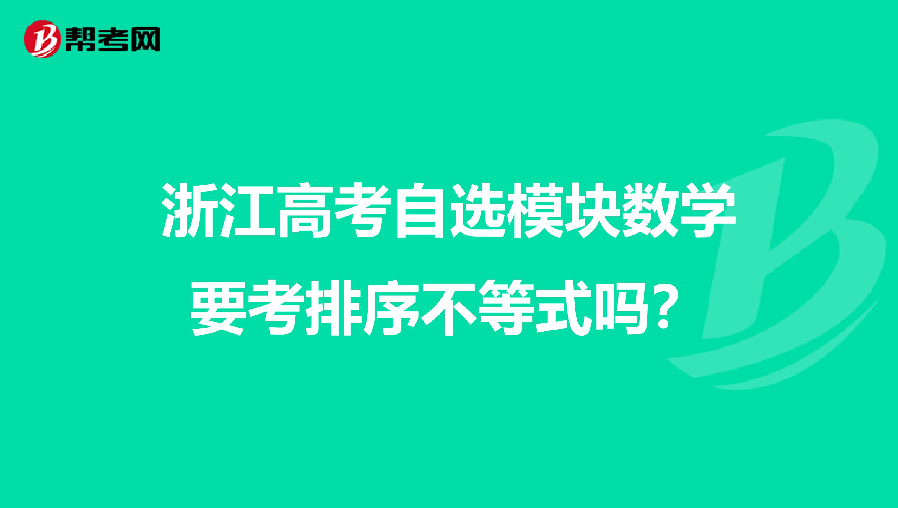 浙江高考自选模块数学要考排序不等式吗?