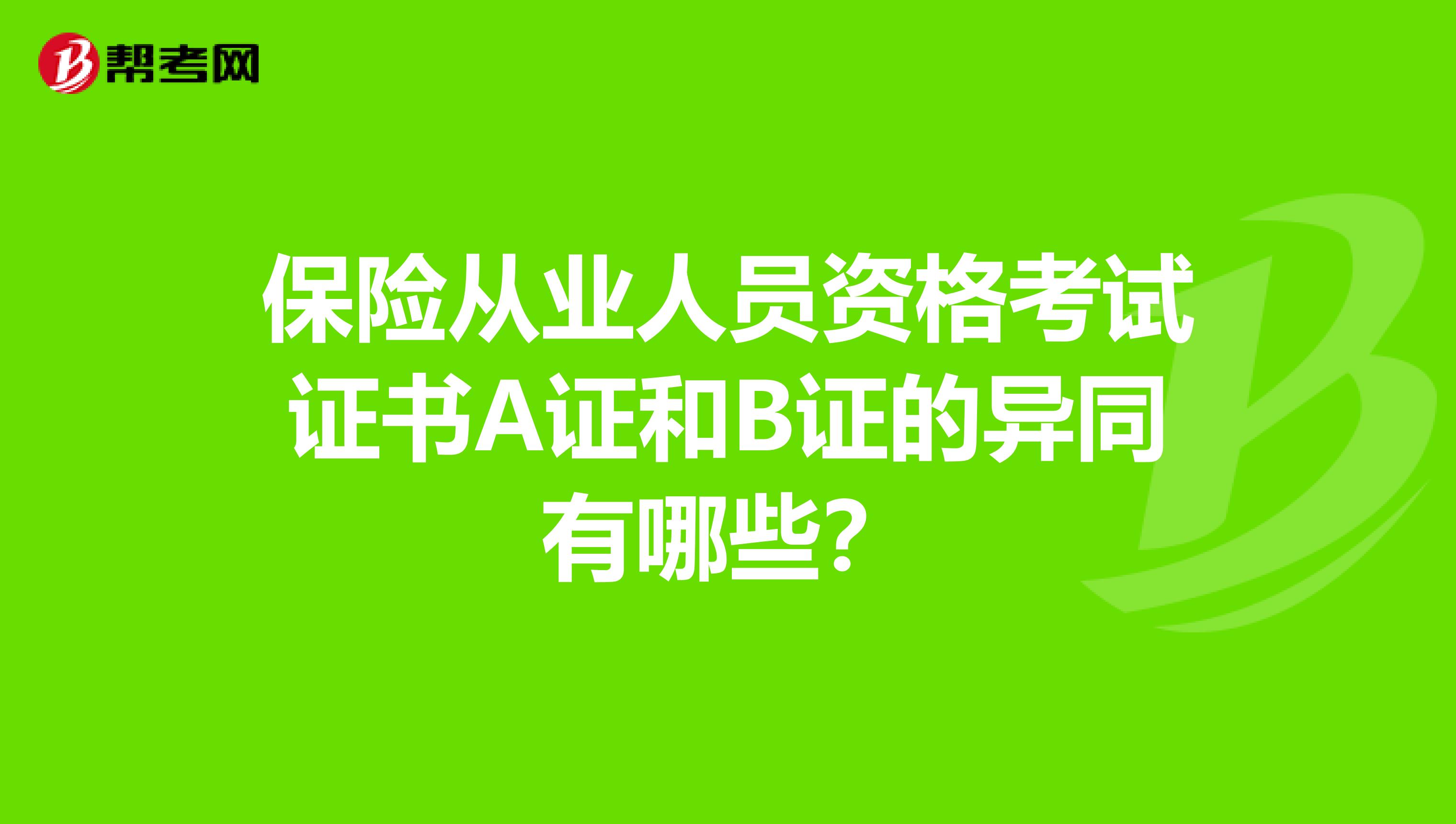 保险从业人员资格考试证书A证和B证的异同有哪些？
