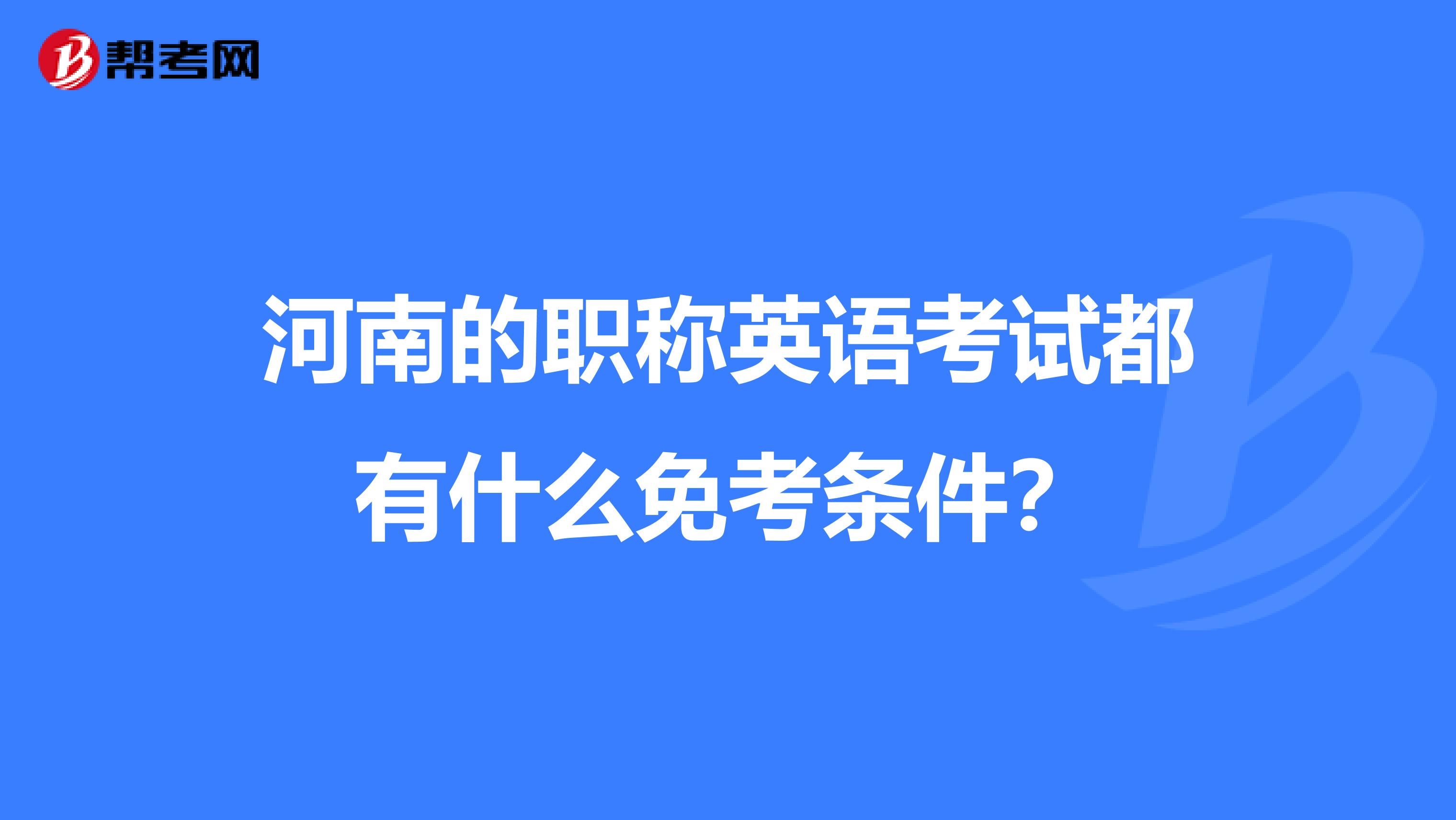 河南的职称英语考试都有什么免考条件?