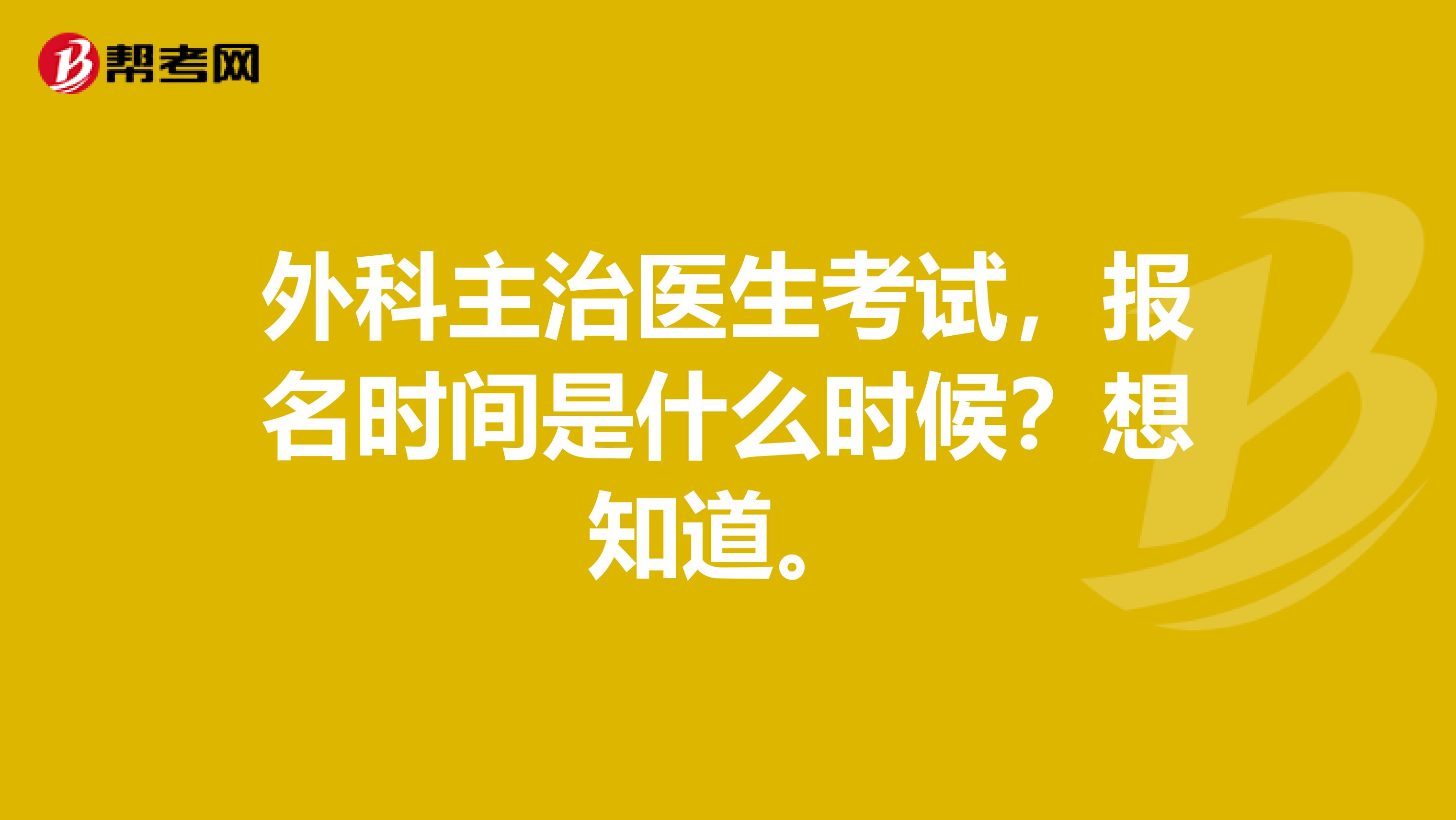 外科主治医生考试，报名时间是什么时候？想知道。