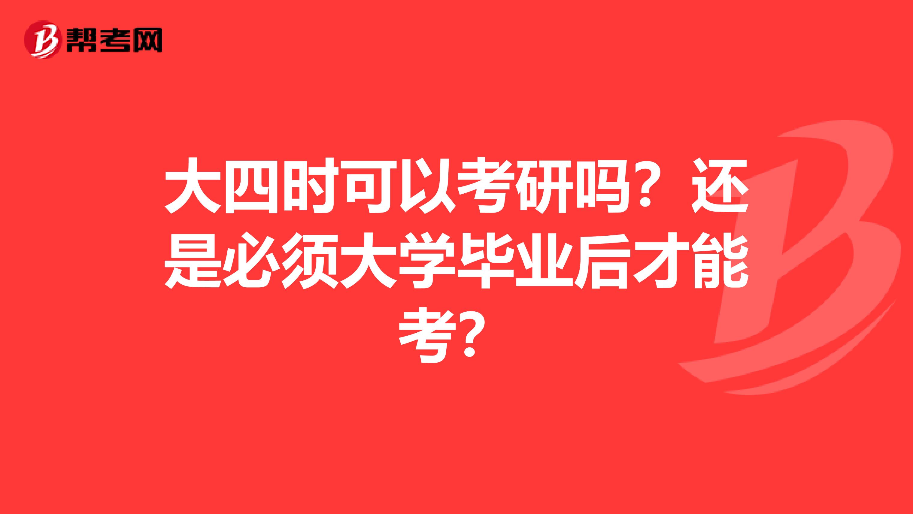 大四时可以考研吗?还是必须大学毕业后才能考?