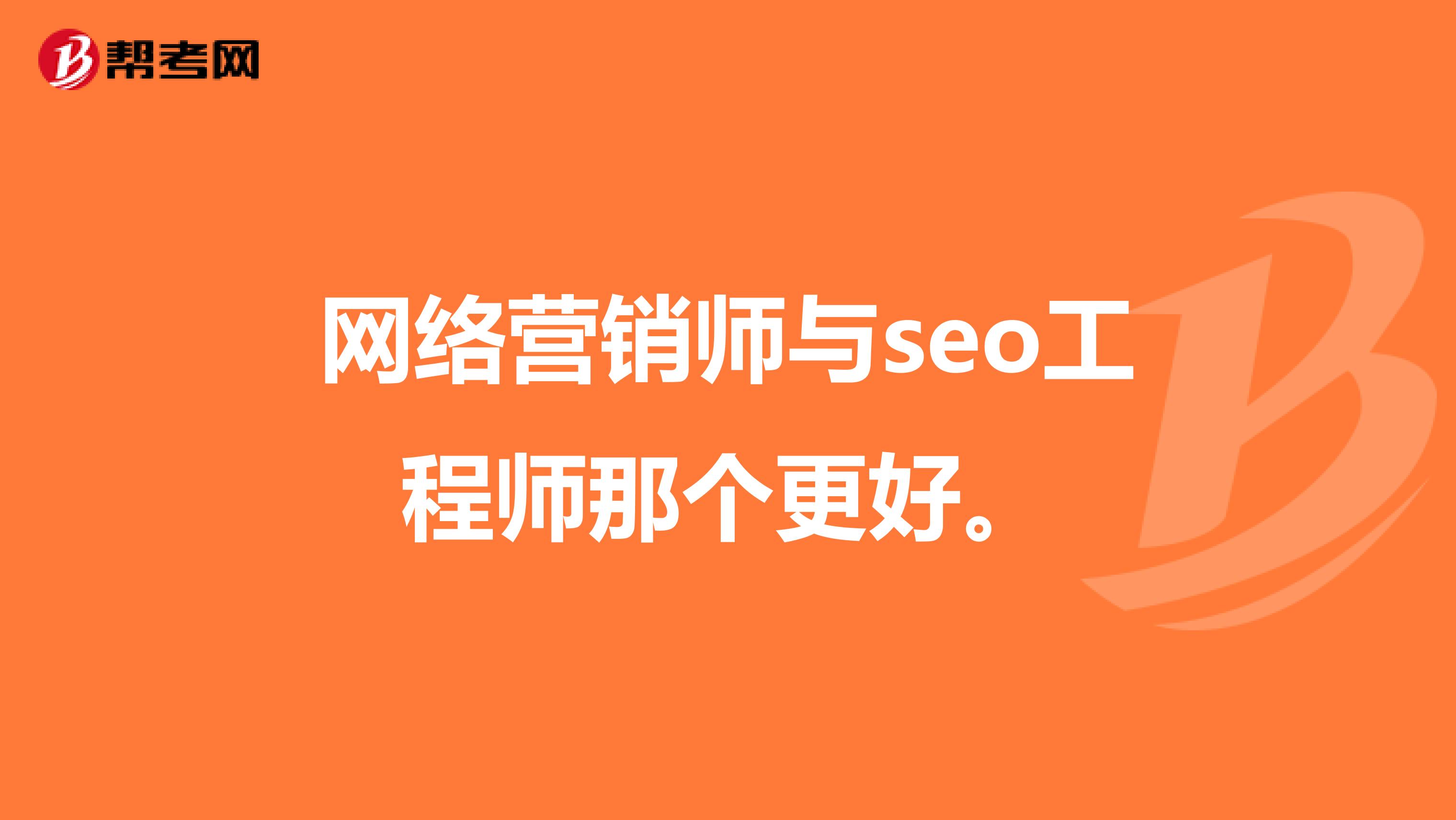 网络营销师与seo工程师那个更好。