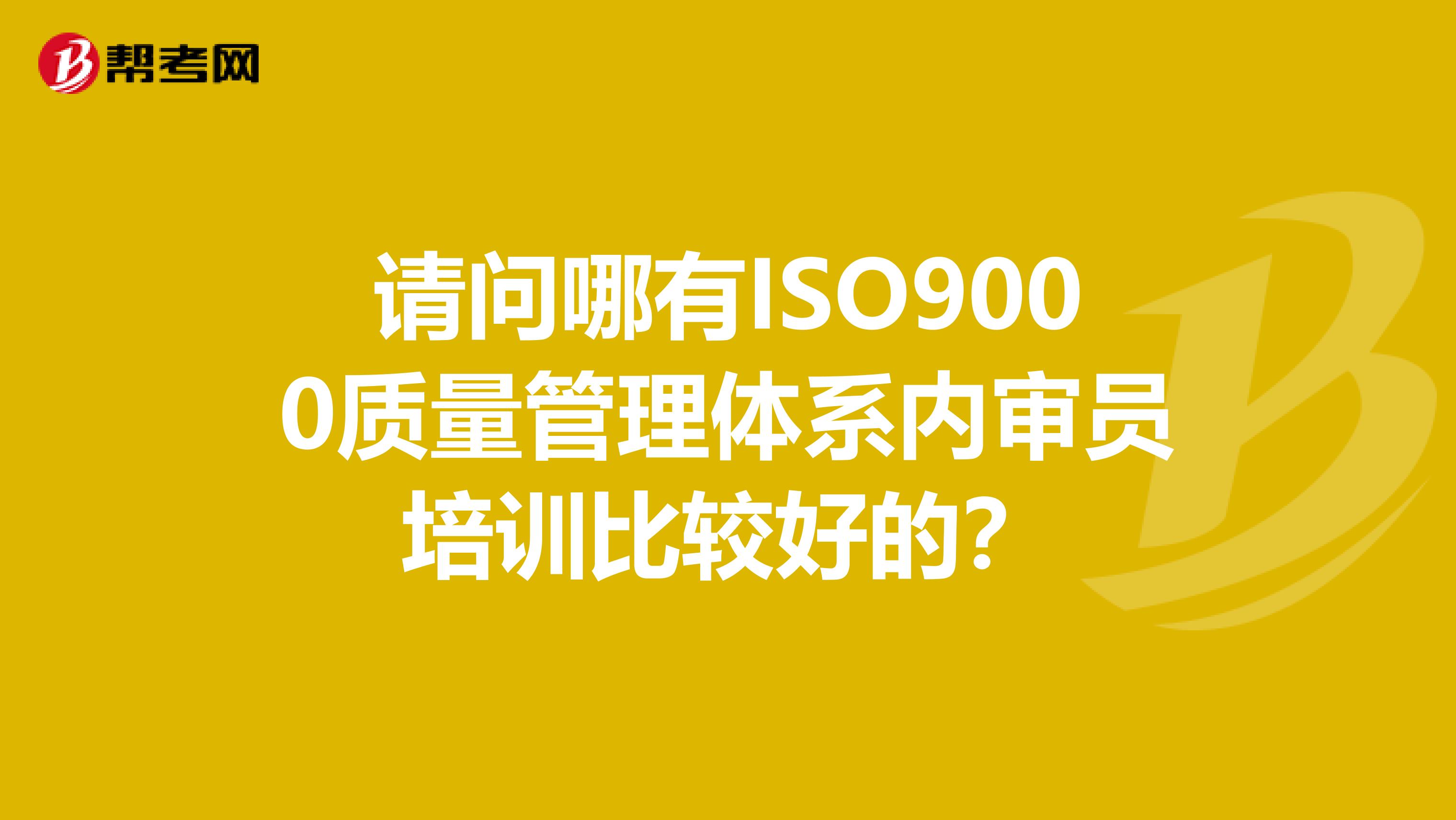 请问哪有ISO9000质量管理体系内审员培训比较好的？