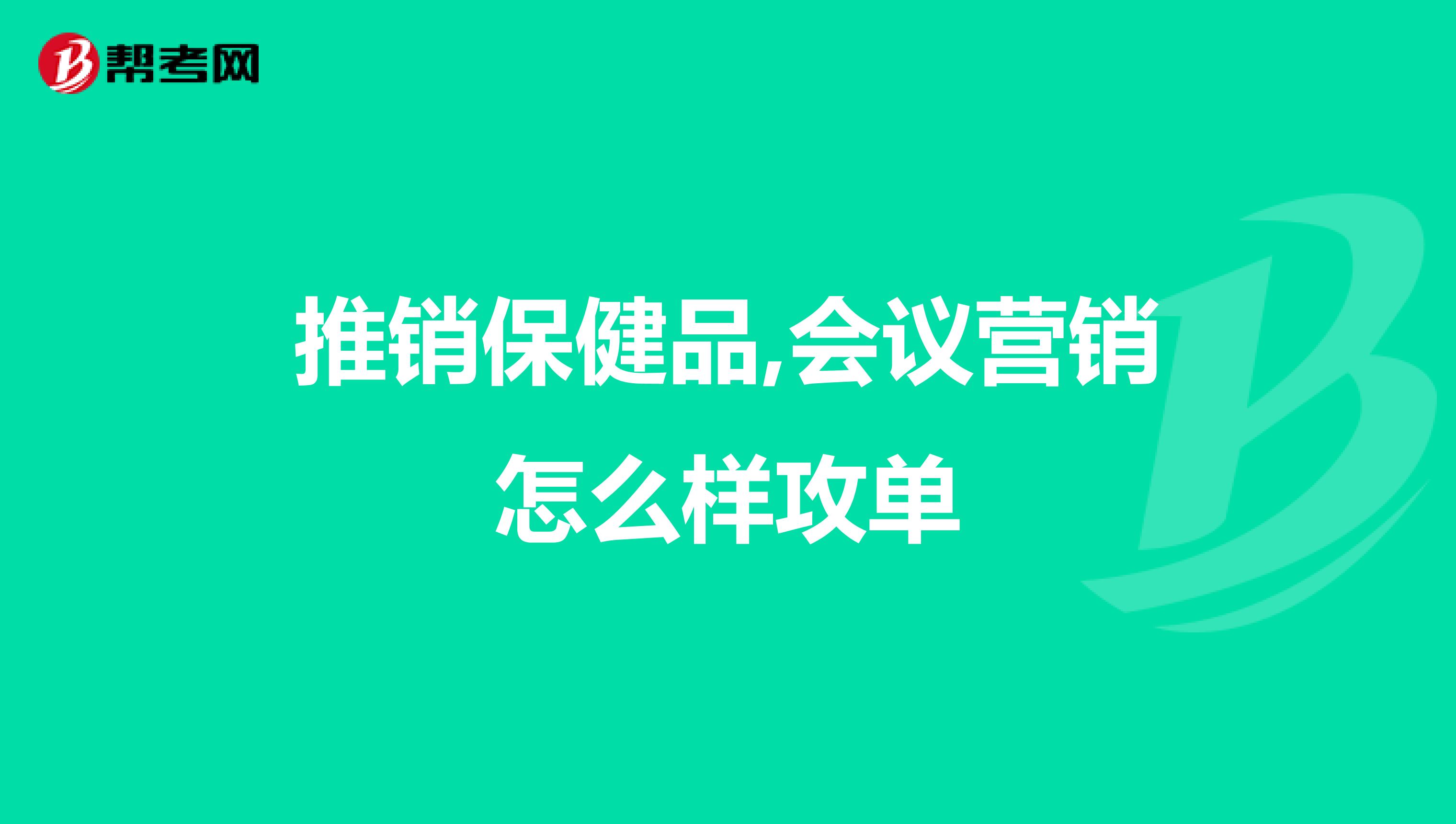 推销保健品,会议营销怎么样攻单