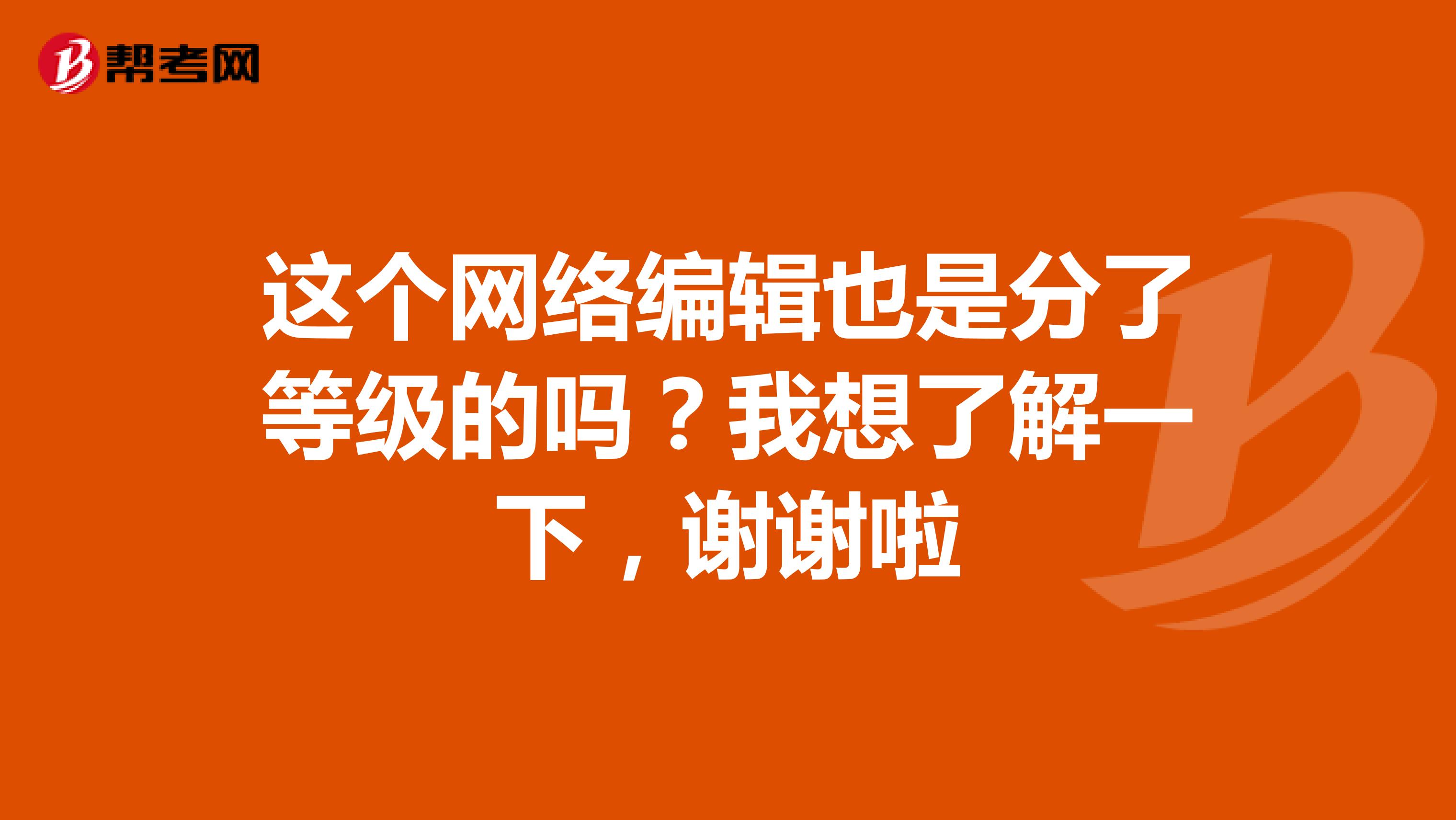 这个网络编辑也是分了等级的吗?我想了解一下,谢谢啦