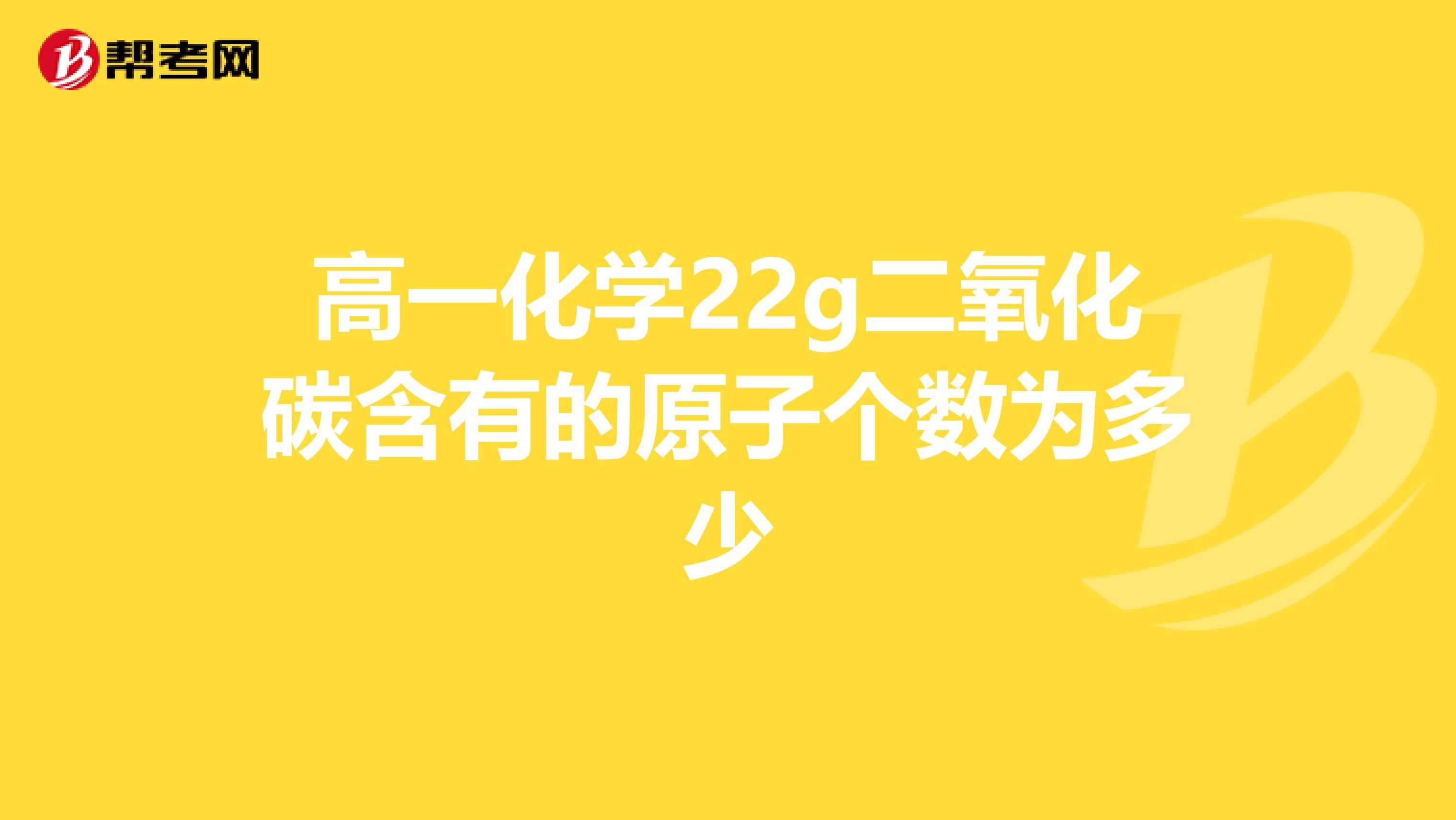 高一化学22g二氧化碳含有的原子个数为多少