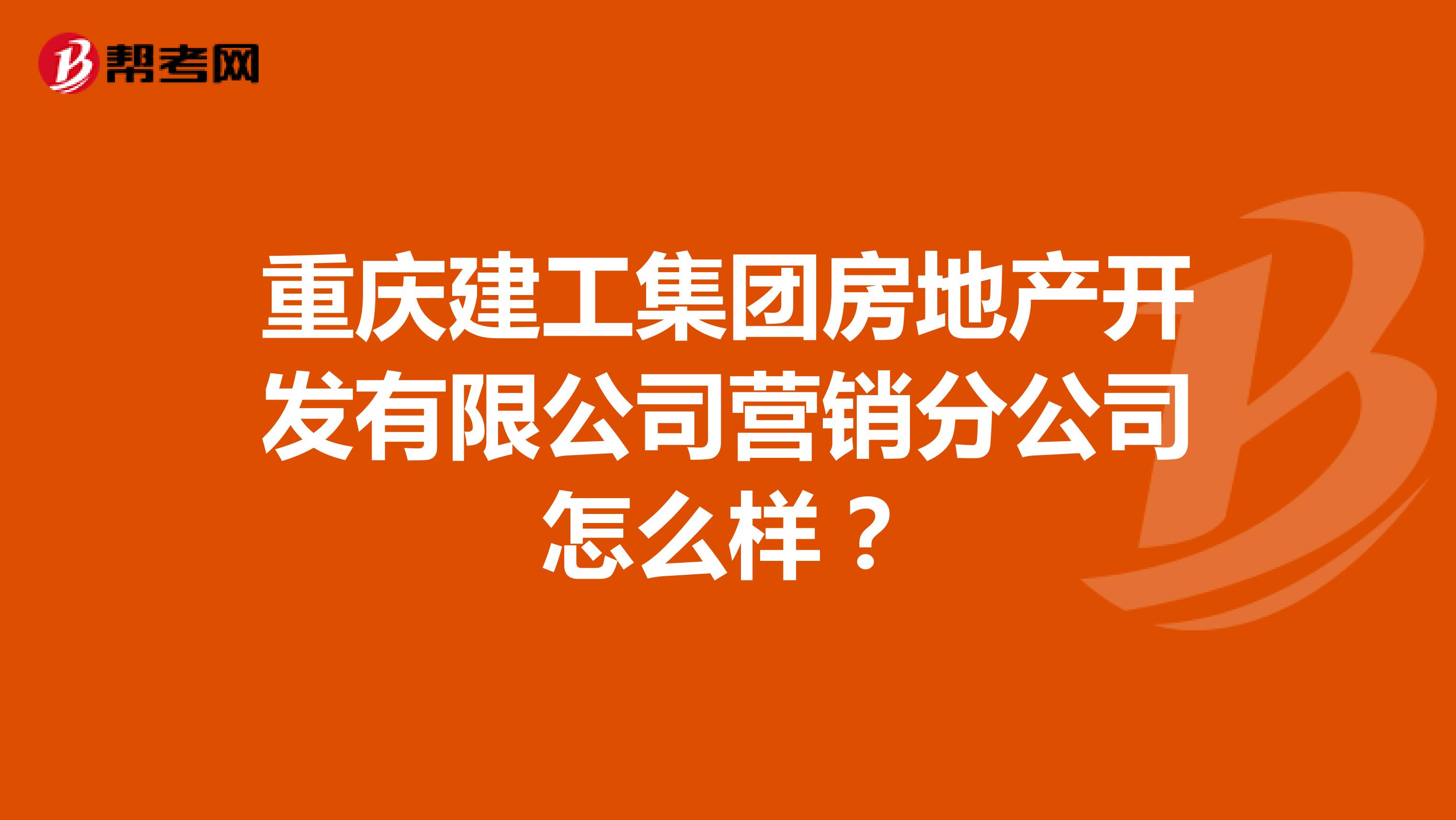 重庆建工集团房地产开发有限公司营销分公司怎么样？