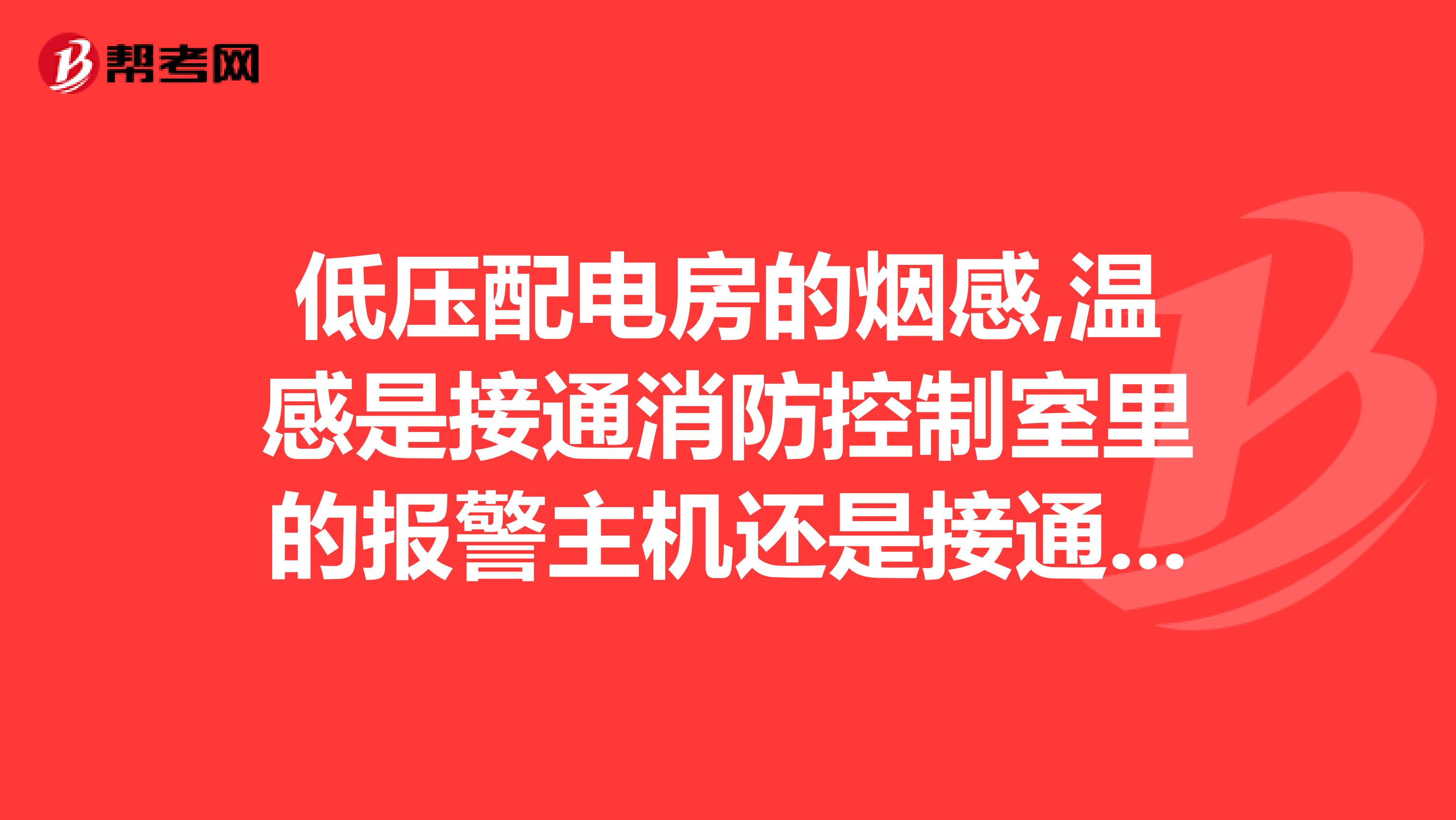 低压配电房的烟感,温感是接通消防控制室里的报警主机还是接通电房里的气体主