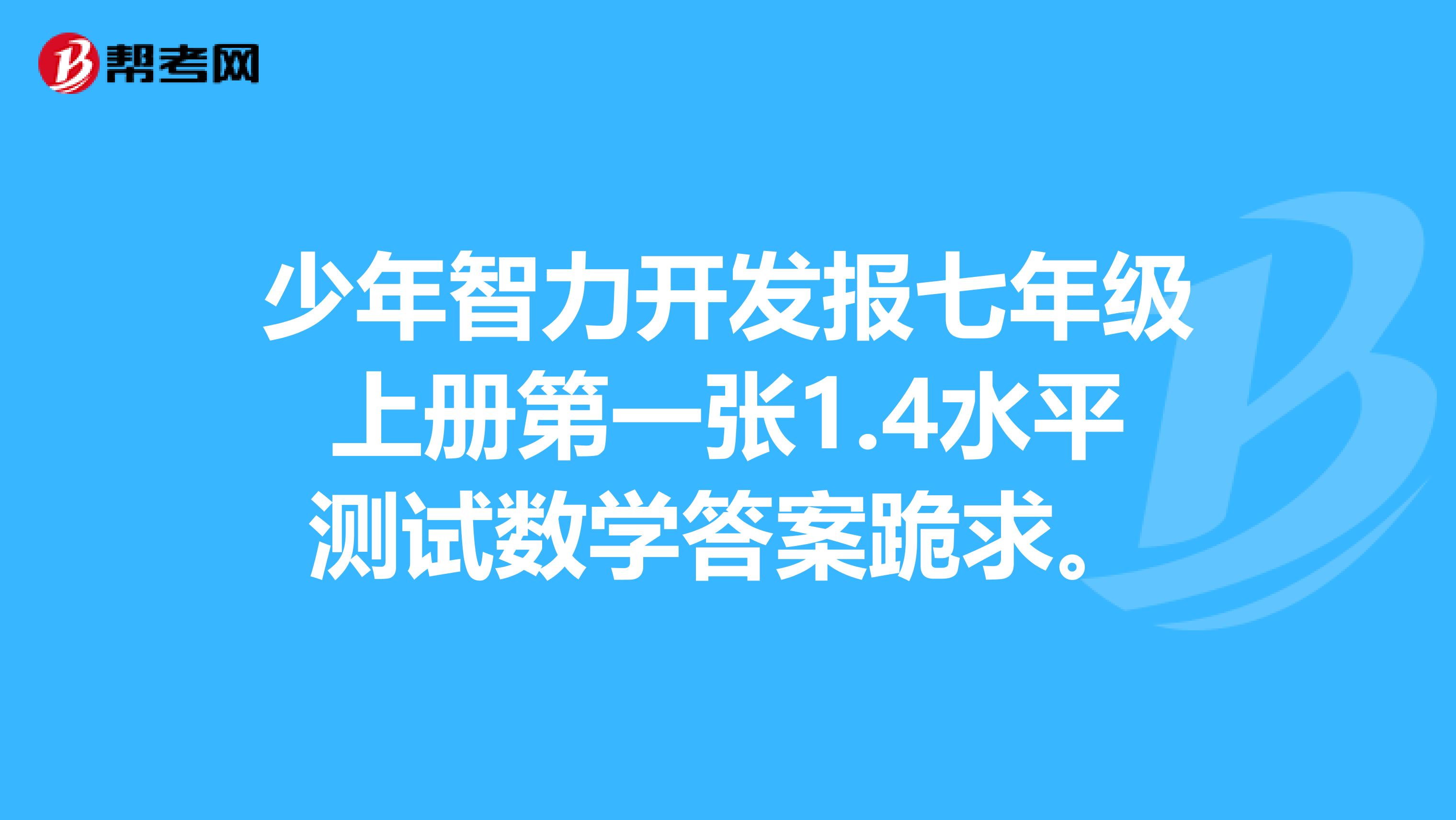 少年智力开发报七年级上册第一张1.4水平测试数学答案跪求.