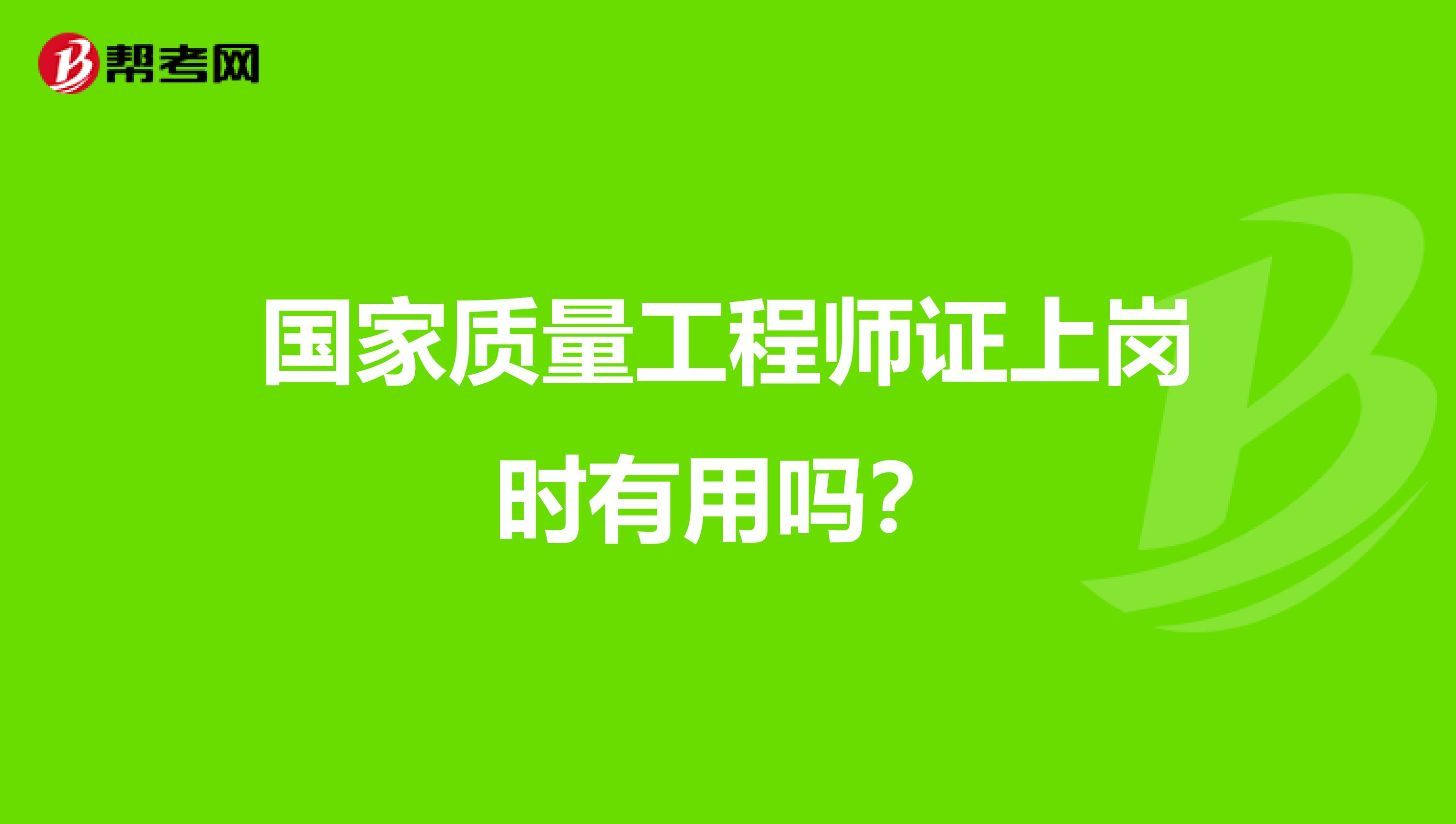 國家質量工程師證上崗時有用嗎？