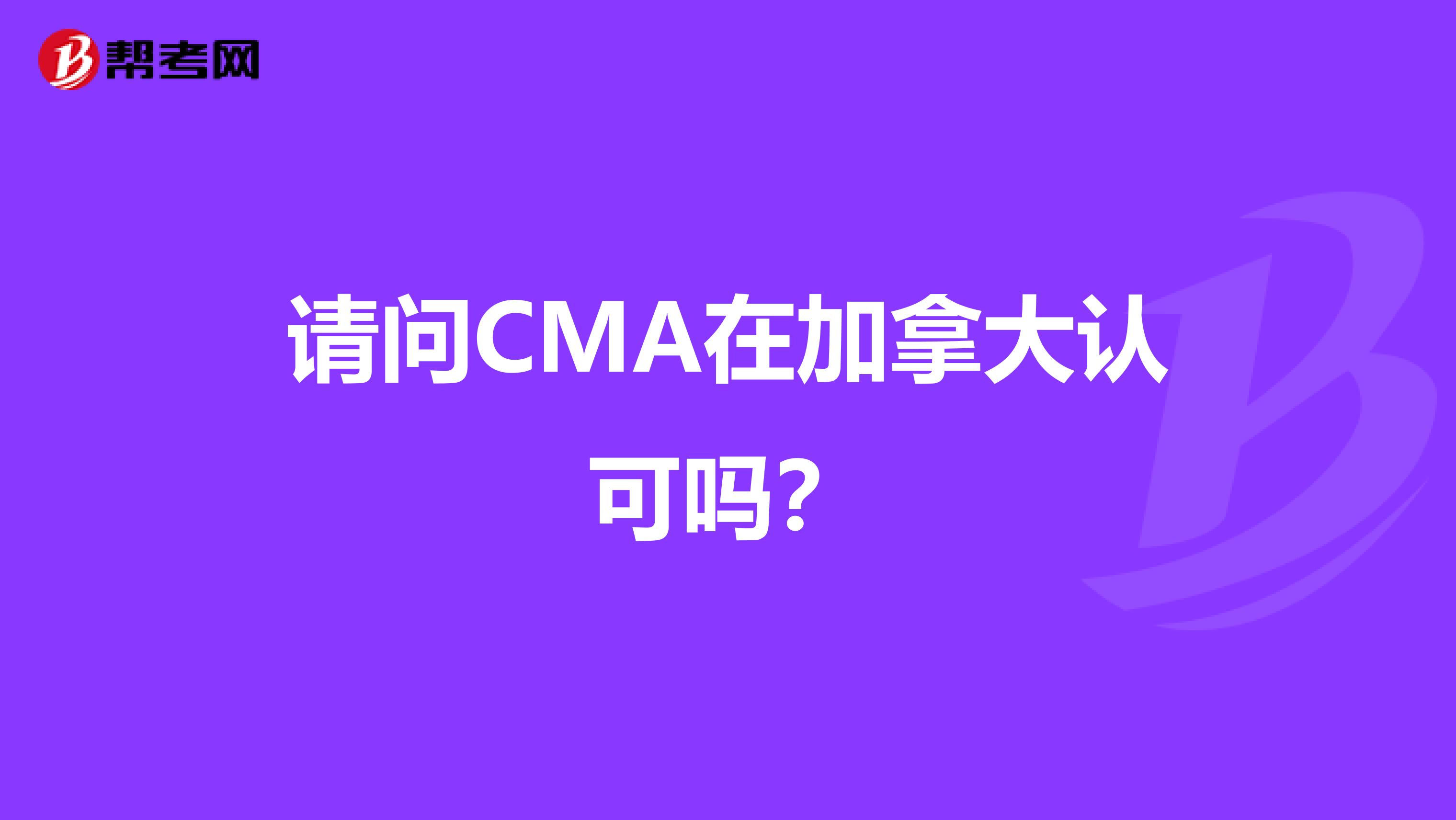 請(qǐng)問(wèn)CMA在加拿大認(rèn)可嗎?