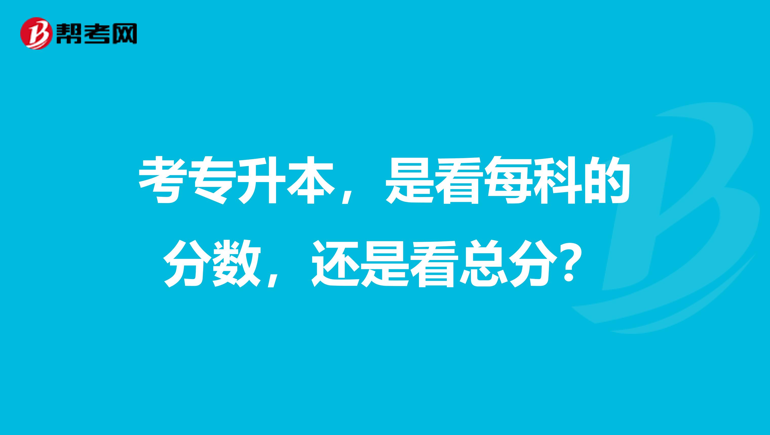 考专升本，是看每科的分数，还是看总分？