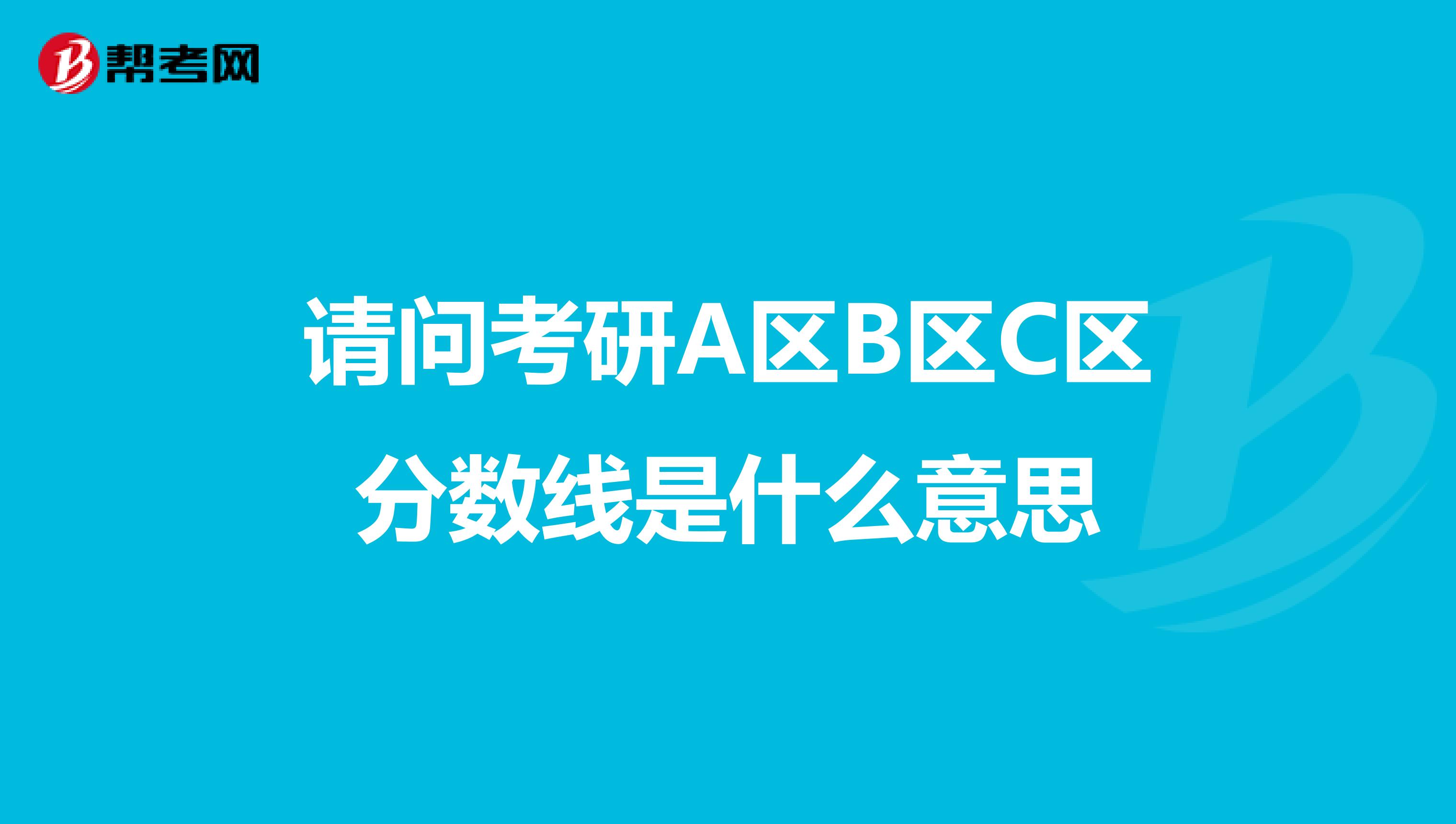 请问考研A区B区C区分数线是什么意思