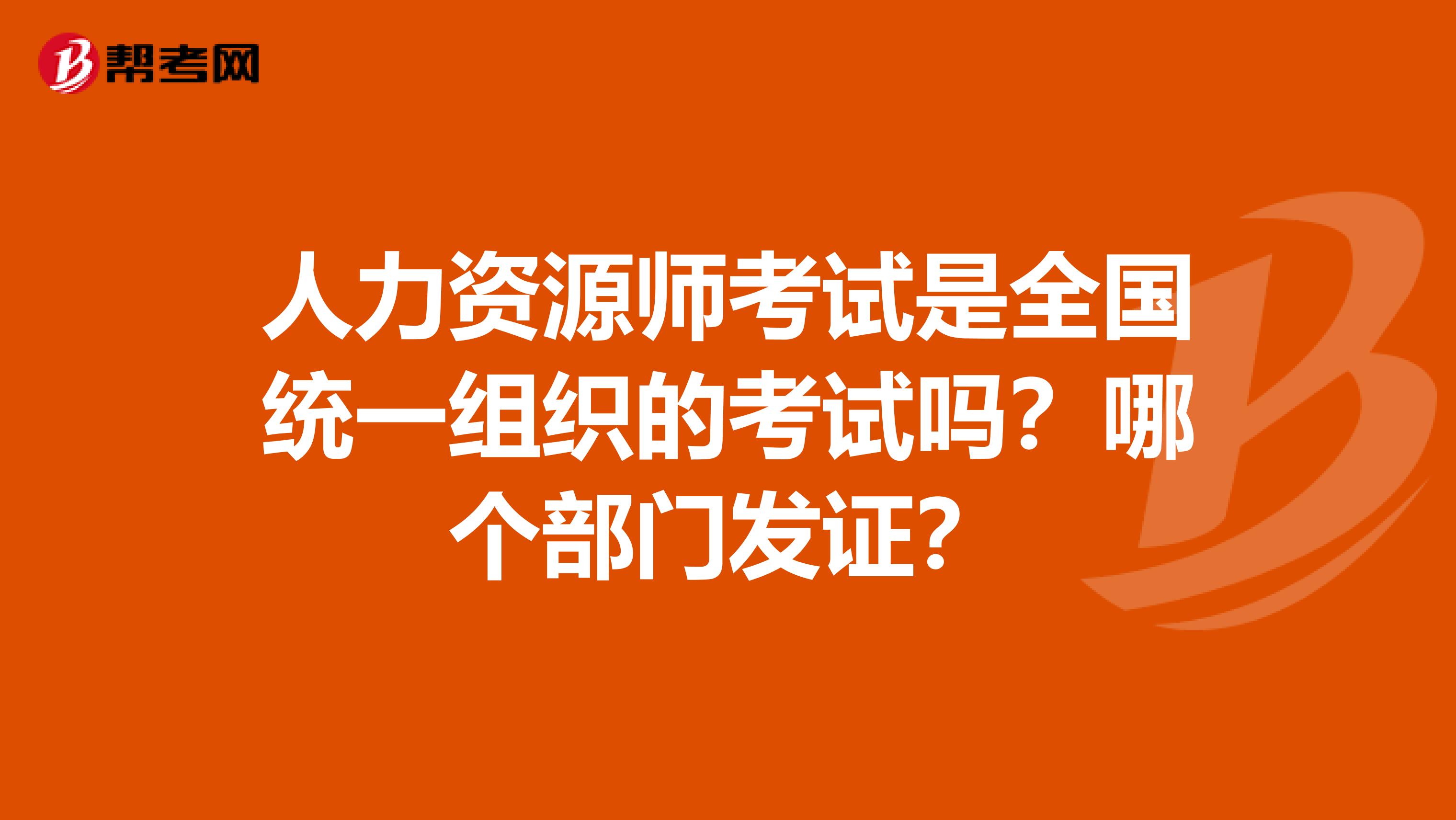 人力資源師考試是全國統一組織的考試嗎？哪個部門發證？