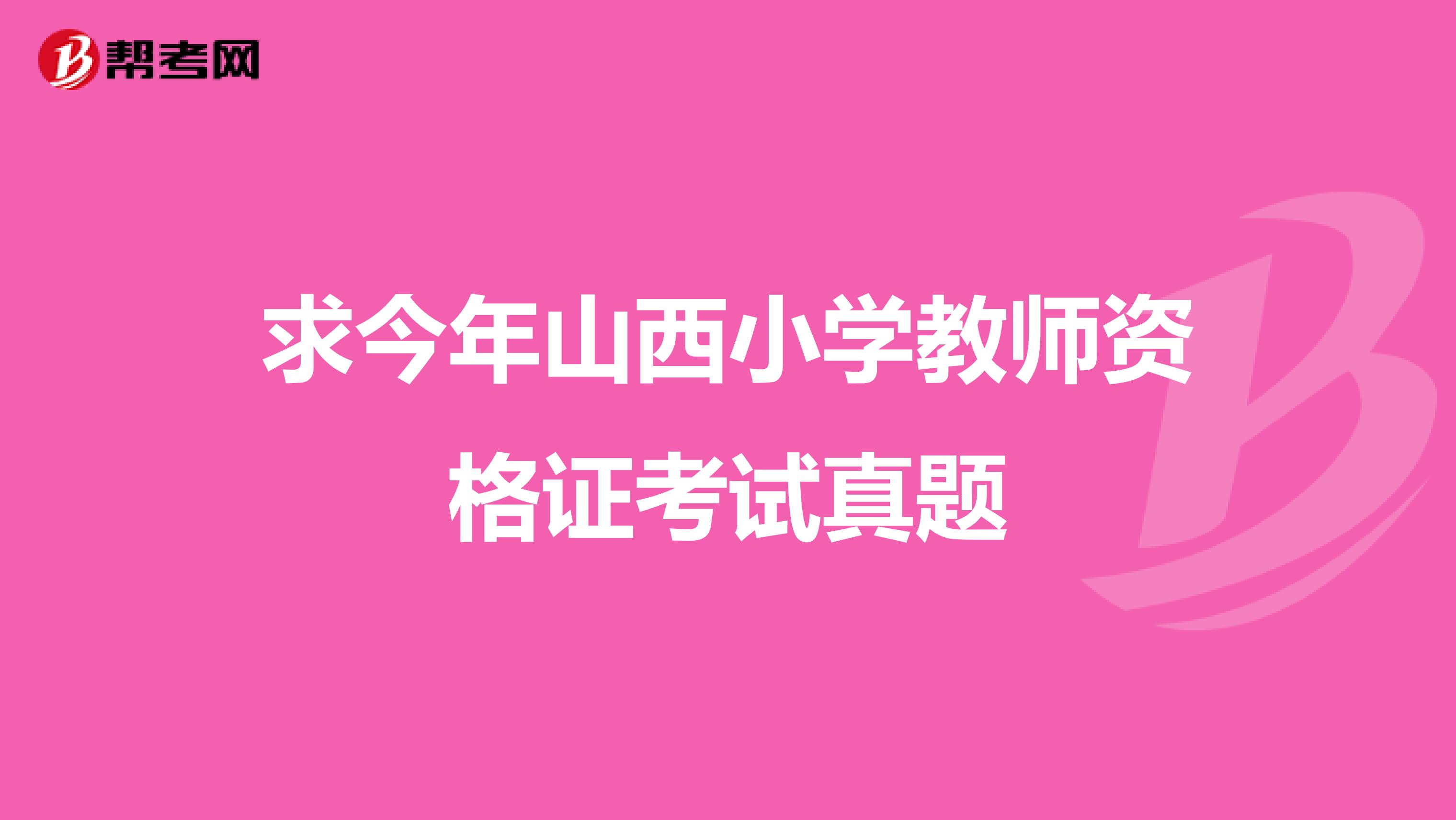 求今年山西小学教师资格证考试真题