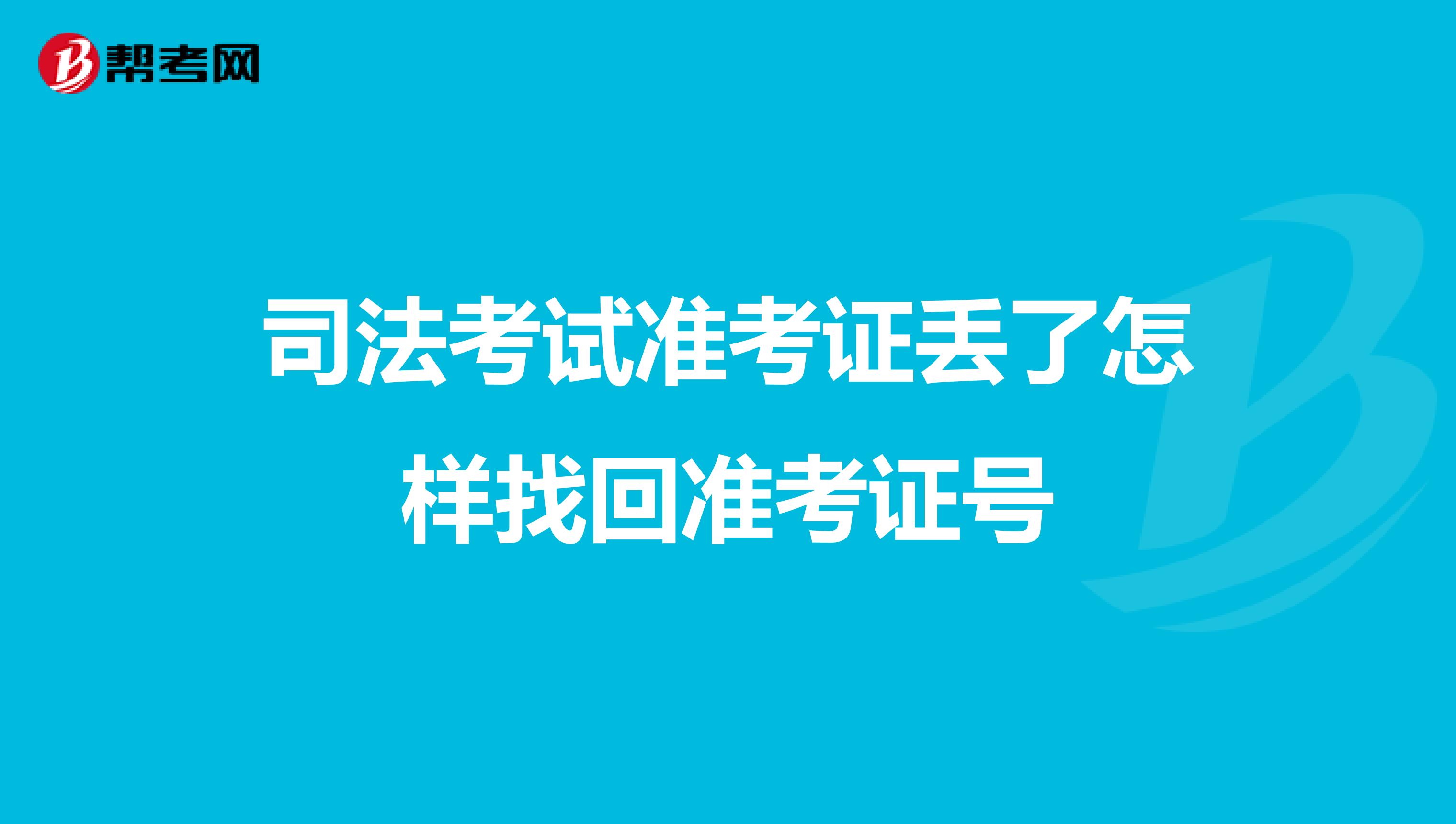 司法考试准考证丢了怎样找回准考证号