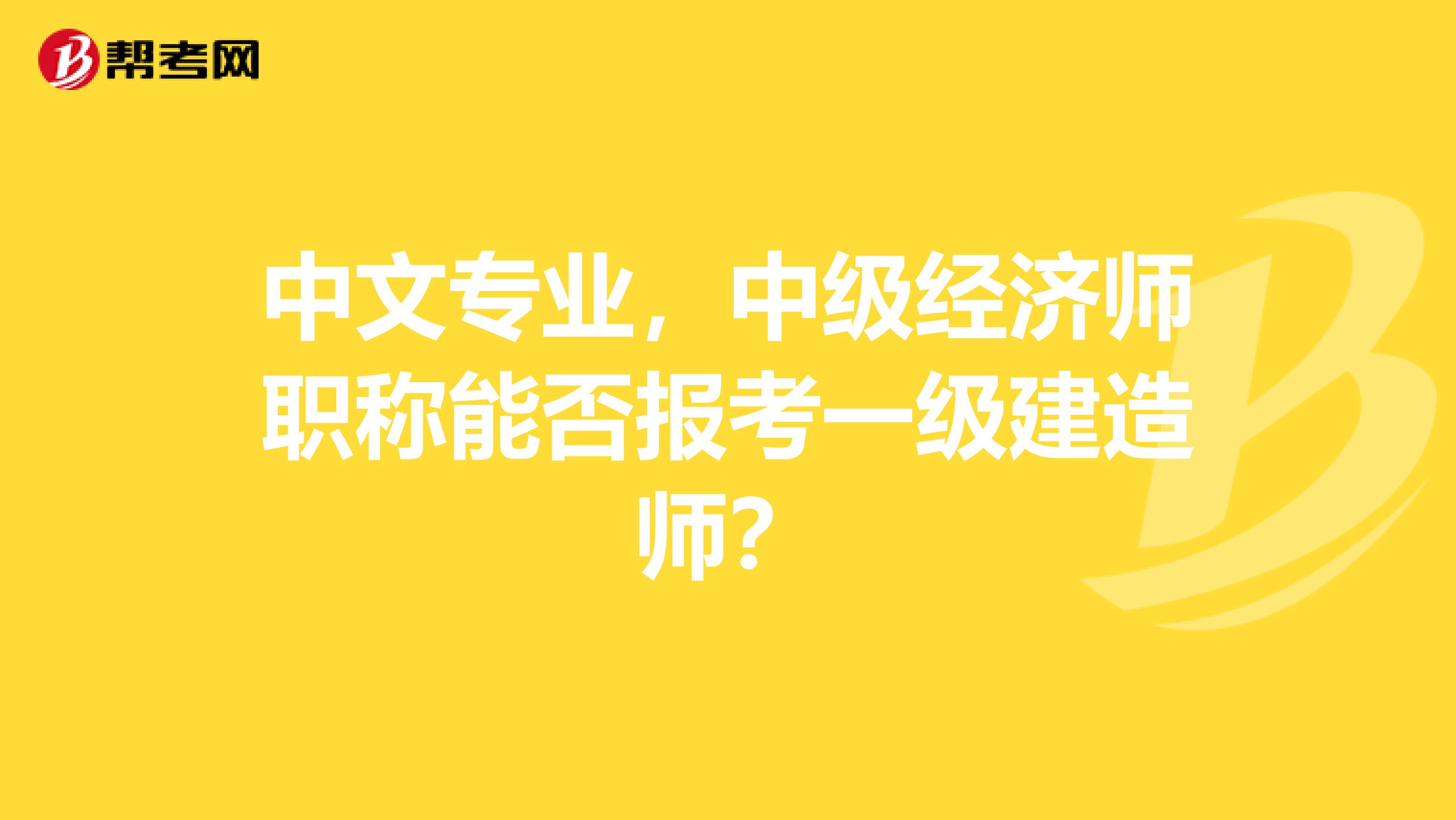 中文专业，中级经济师职称能否报考一级建造师？