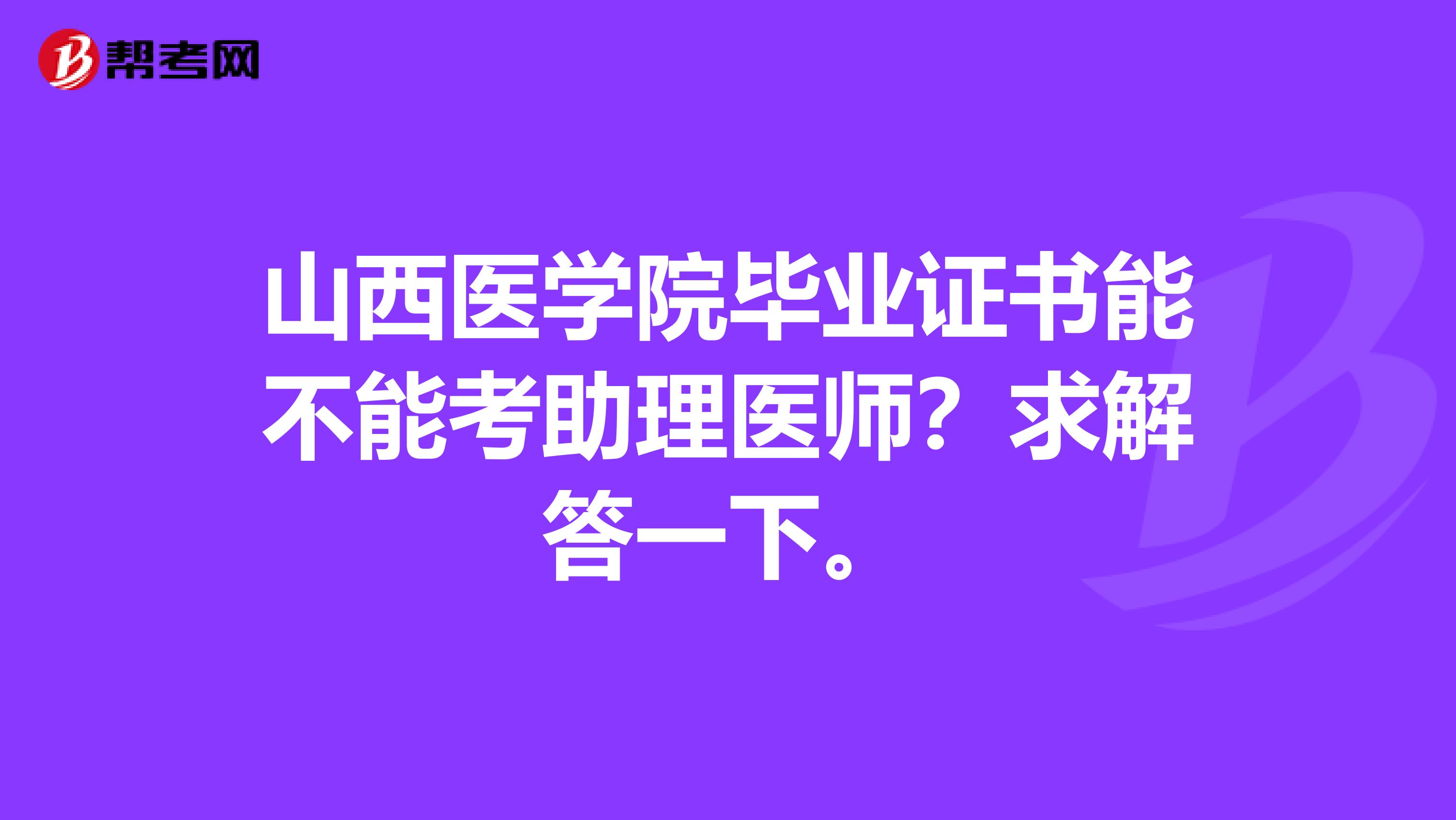山西医学院毕业证书能不能考助理医师？求解答一下。