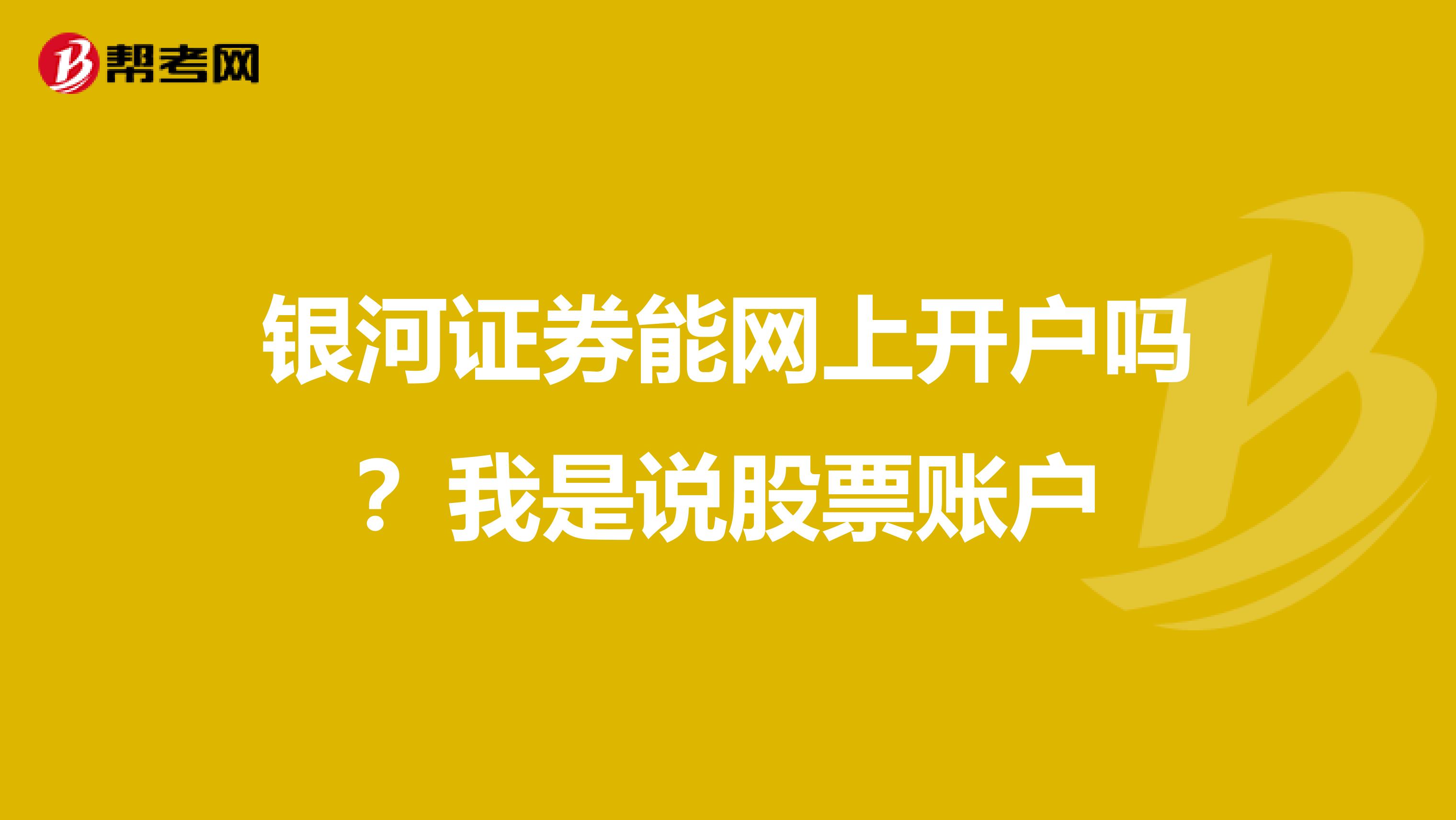 银河证券能网上开户吗？我是说股票账户