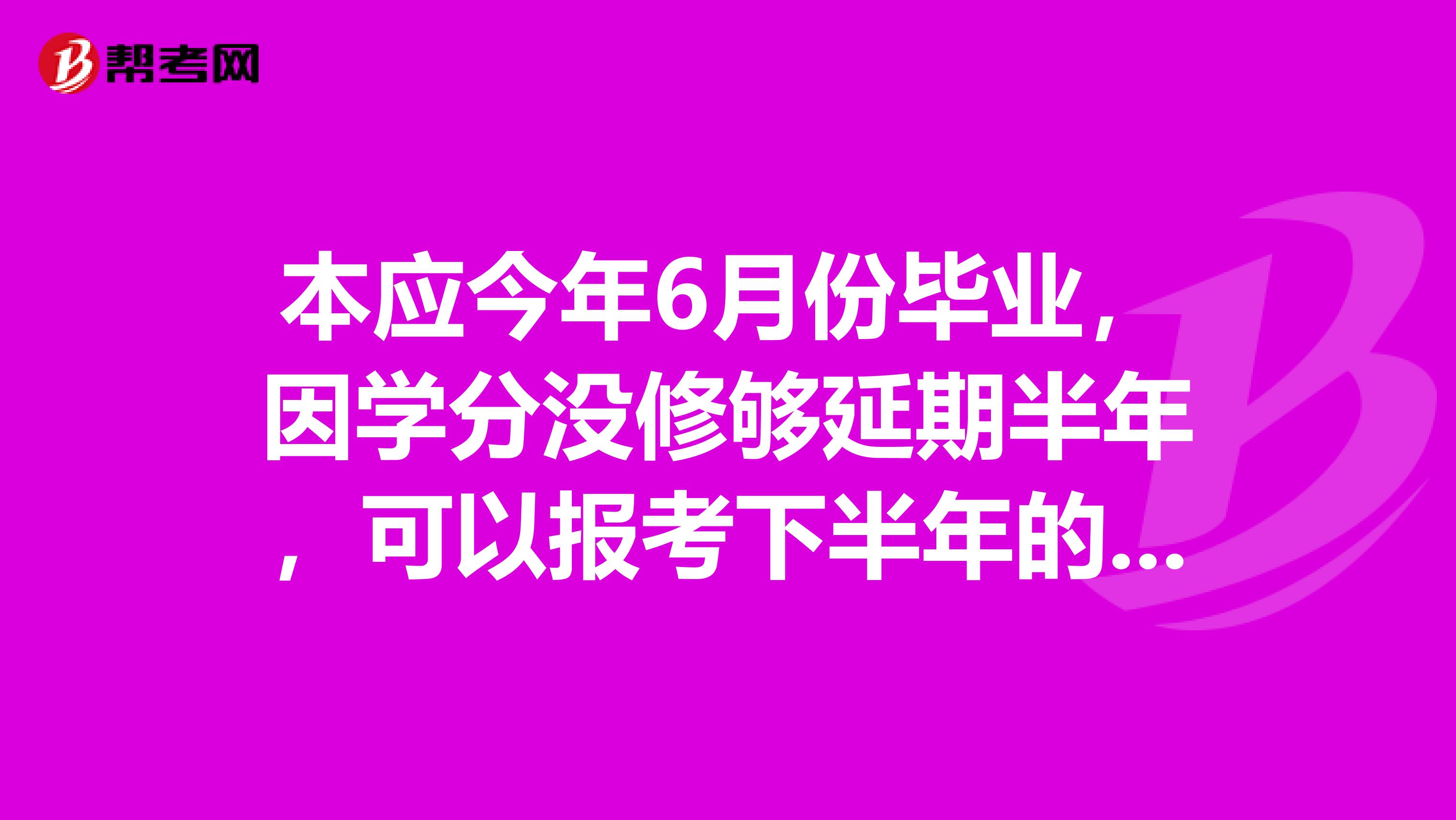 本应今年6月份毕业,因学分没修够延期半年,可以报考下半年的国考吗
