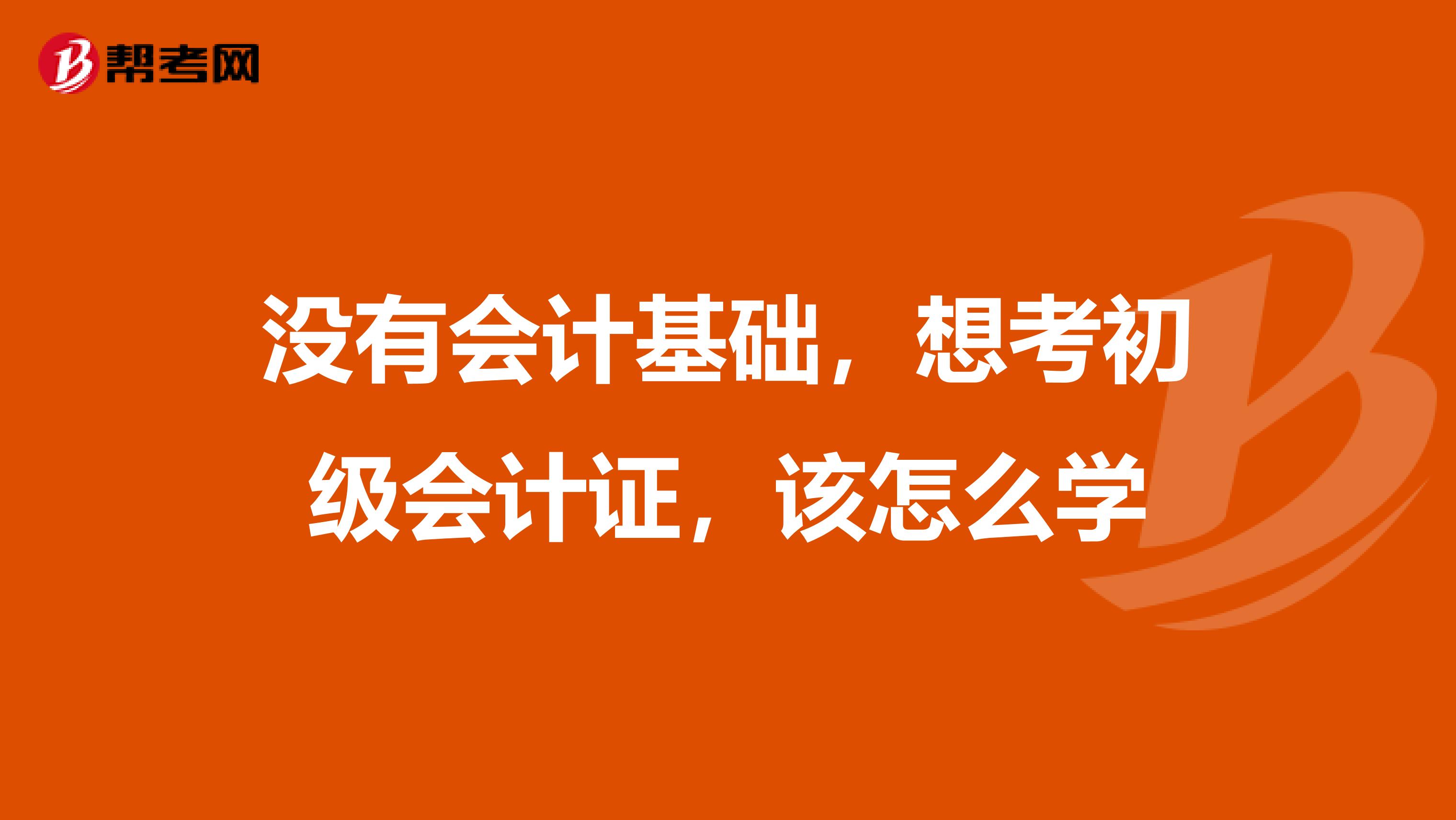 没有会计基础,想考初级会计证,该怎么学