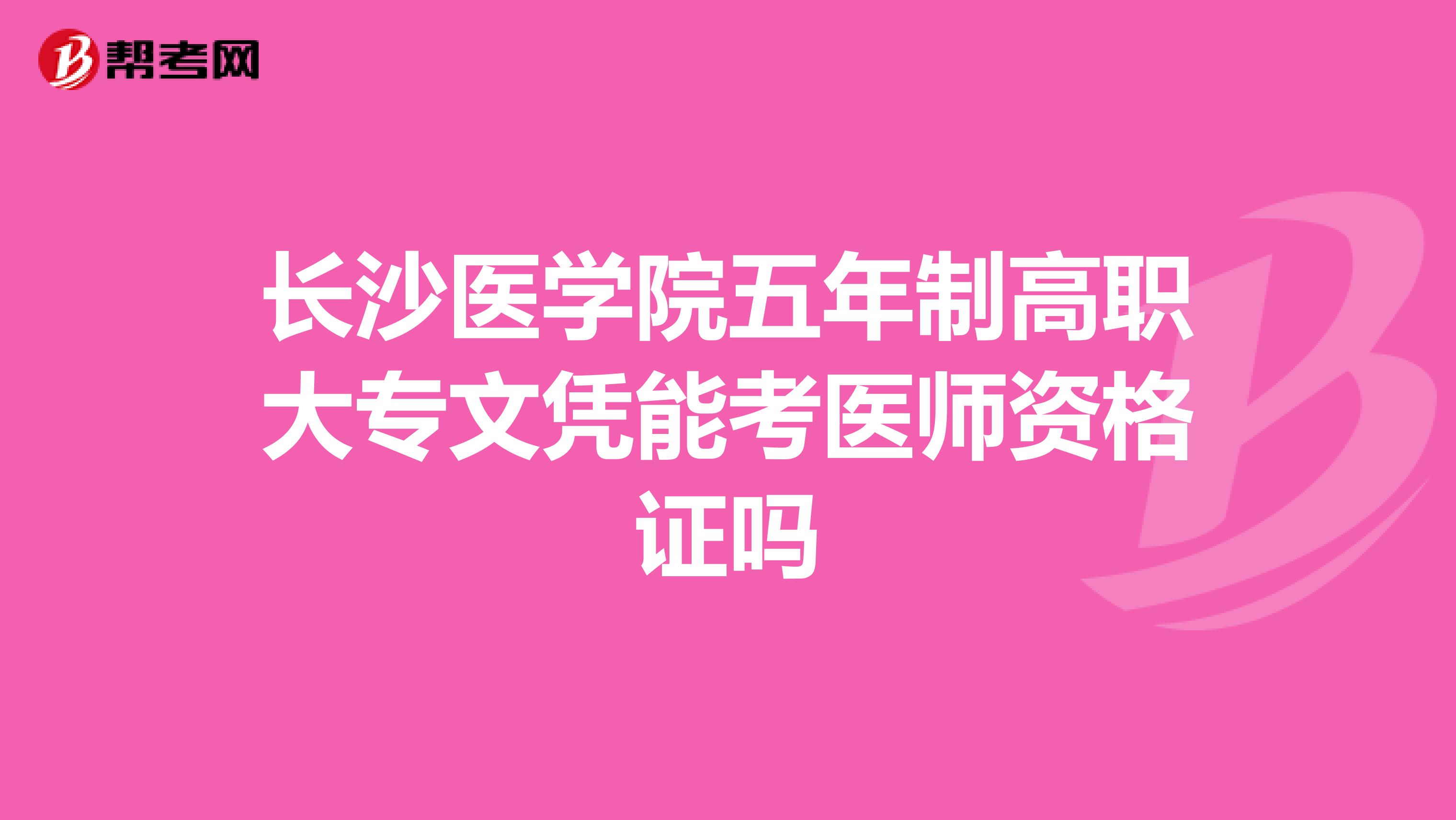 长沙医学院五年制高职大专文凭能考医师资格证吗