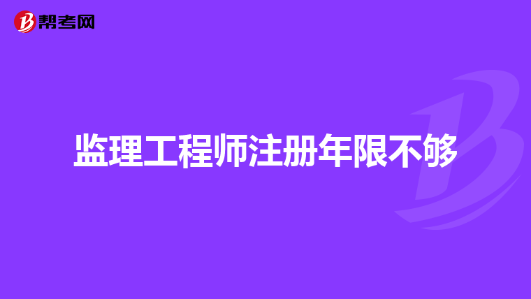监理工程师注册年限不够