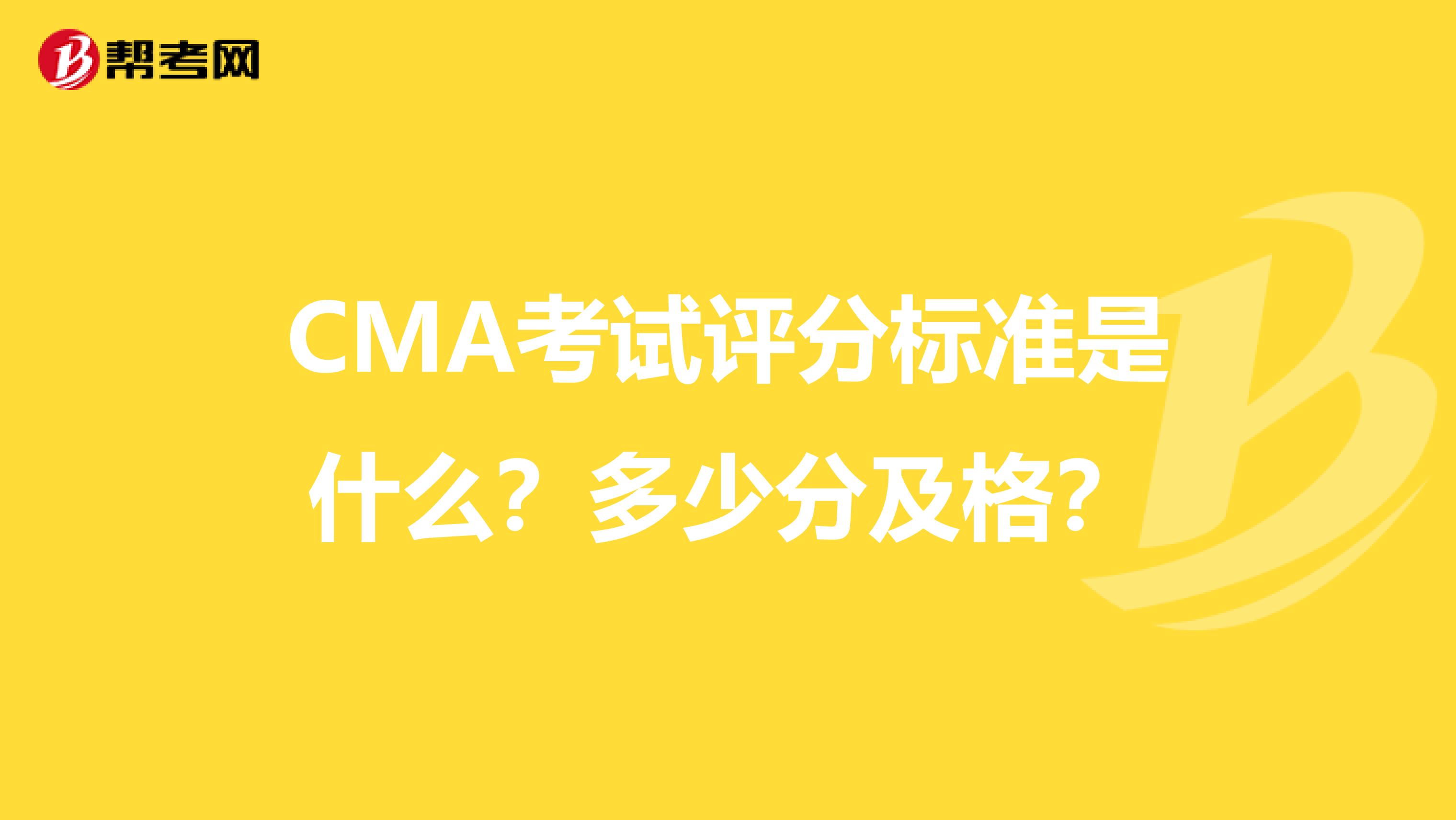 CMA考试评分标准是什么？多少分及格？