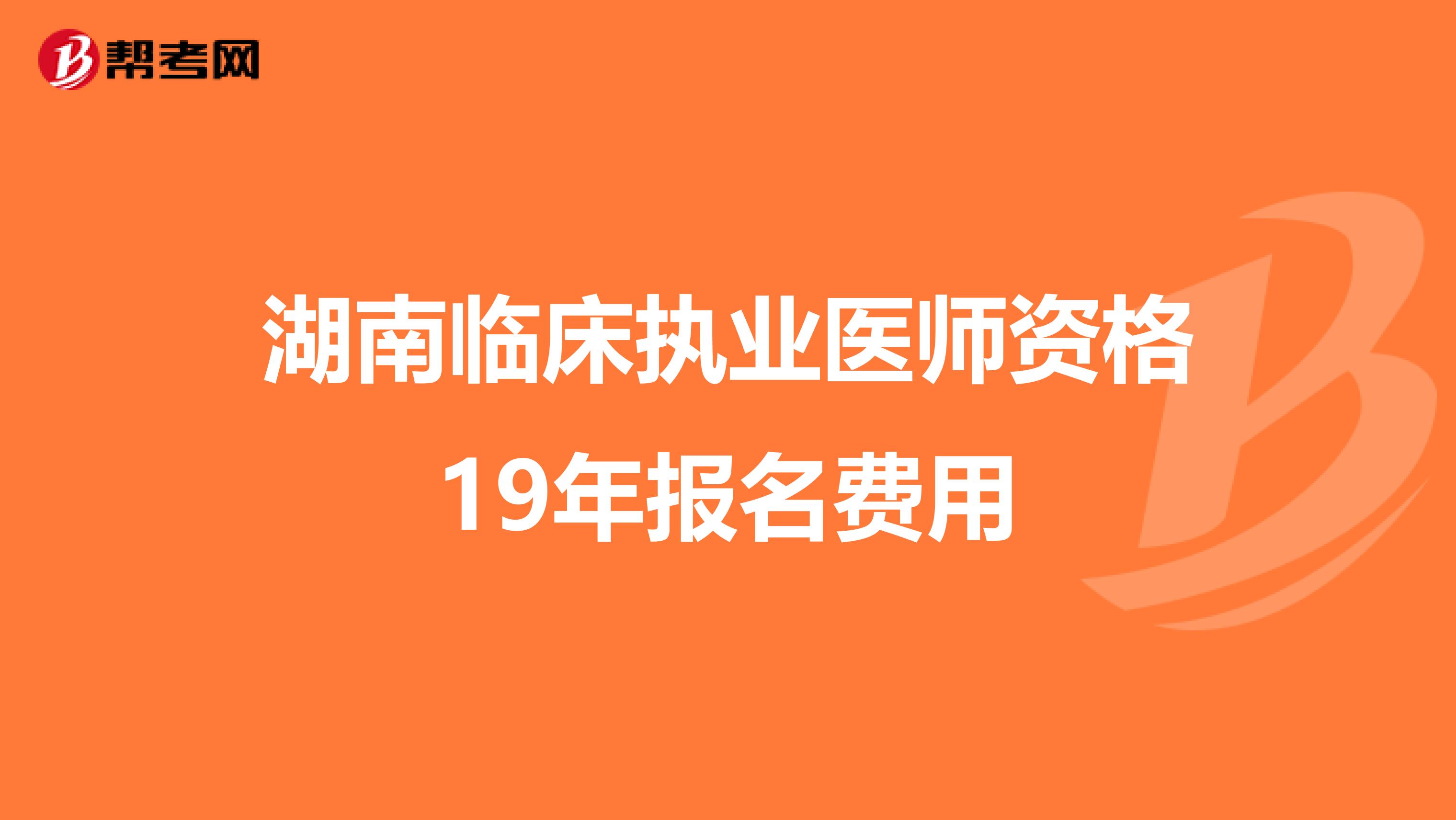 湖南臨床執業醫師資格19年報名費用