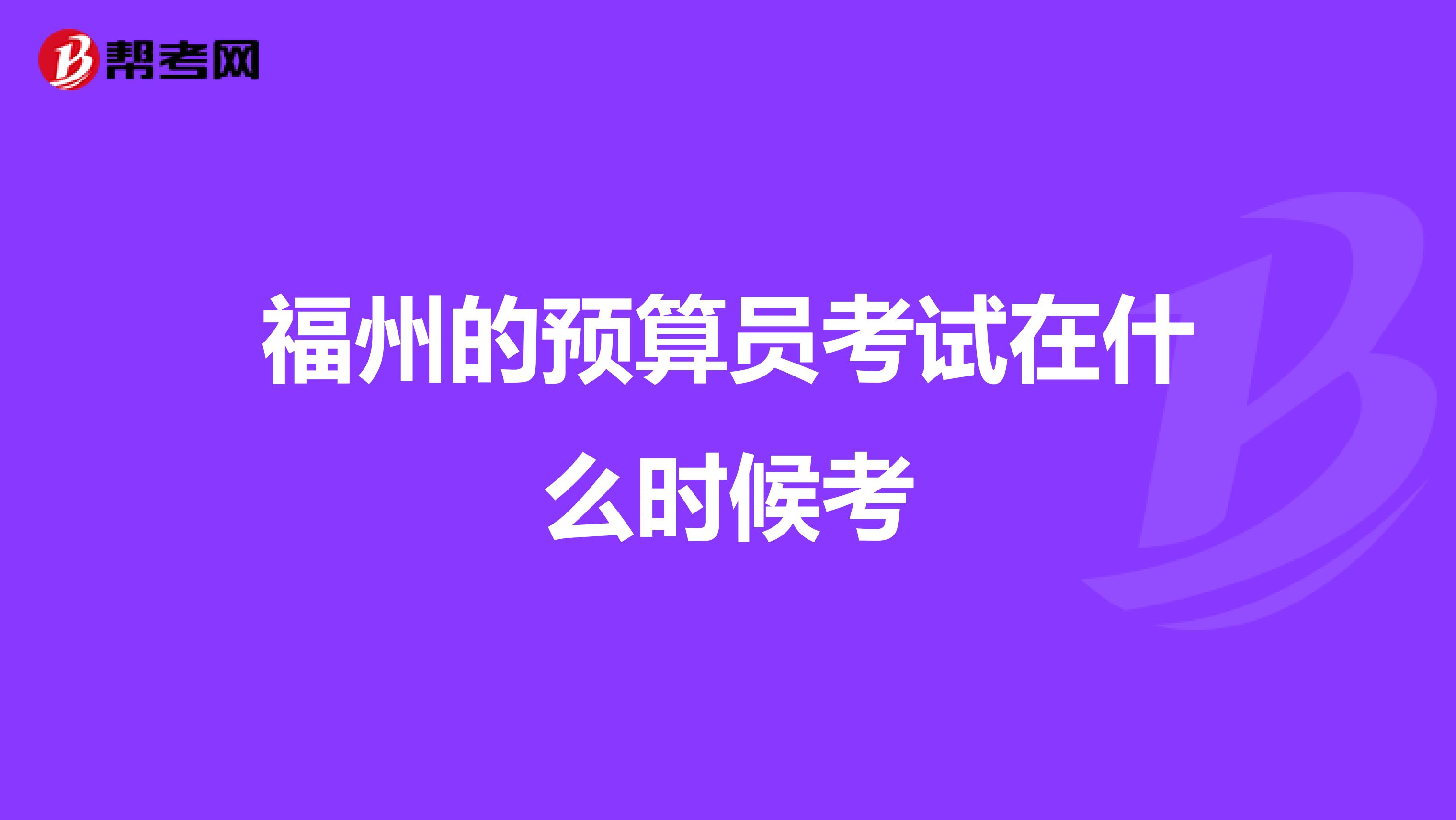 福州的預算員考試在什么時候考