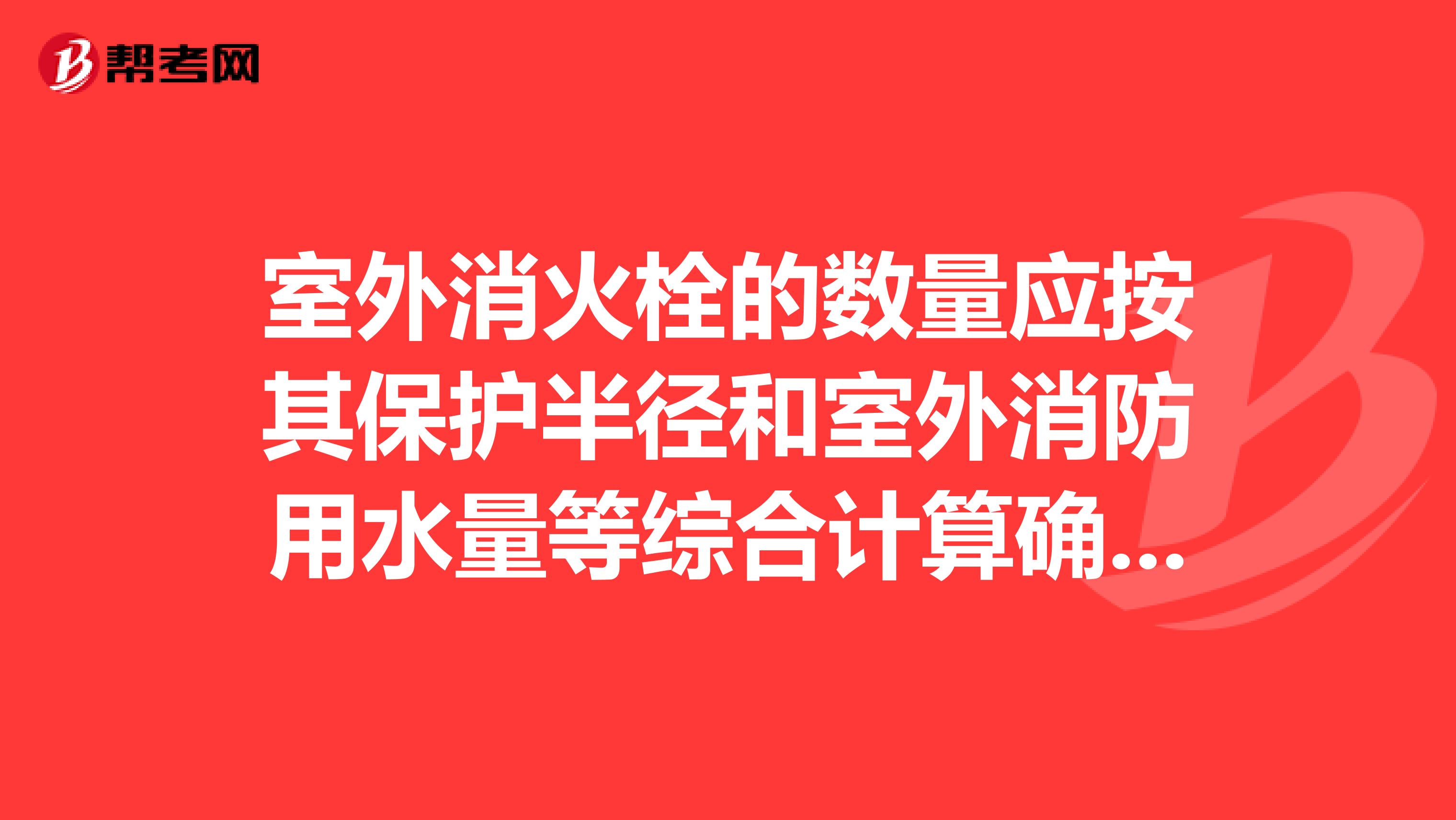 室外消火栓的數量應按其保護半徑和室外消防用水量等綜合計算確定？
