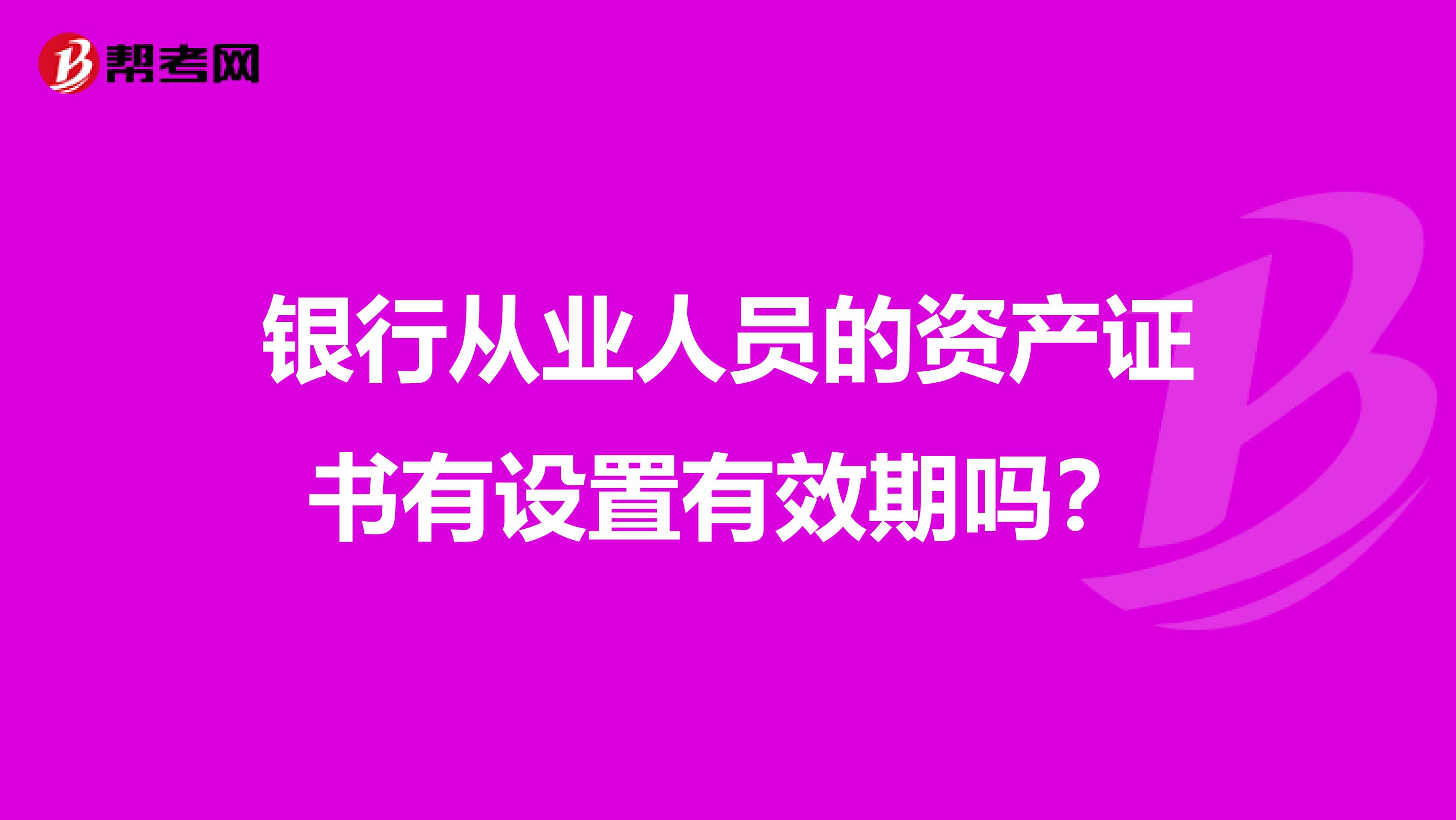 銀行從業人員的資產證書有設置有效期嗎？