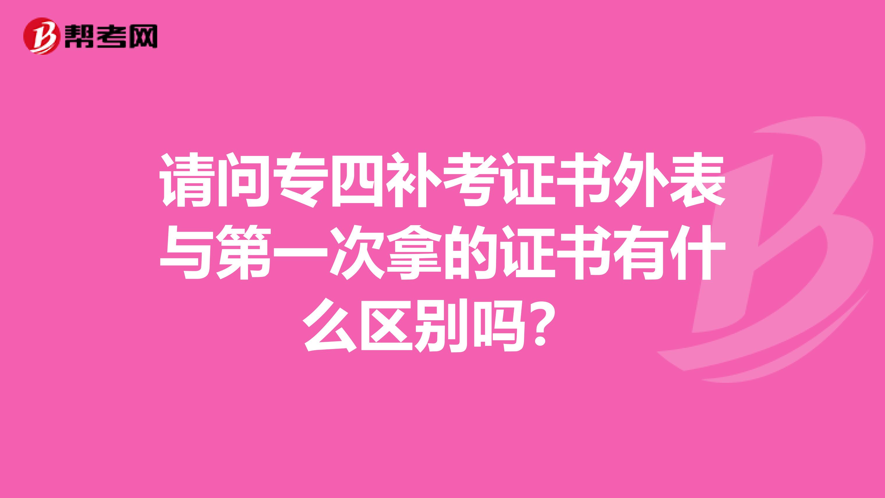 请问专四补考证书外表与第一次拿的证书有什么区别吗?
